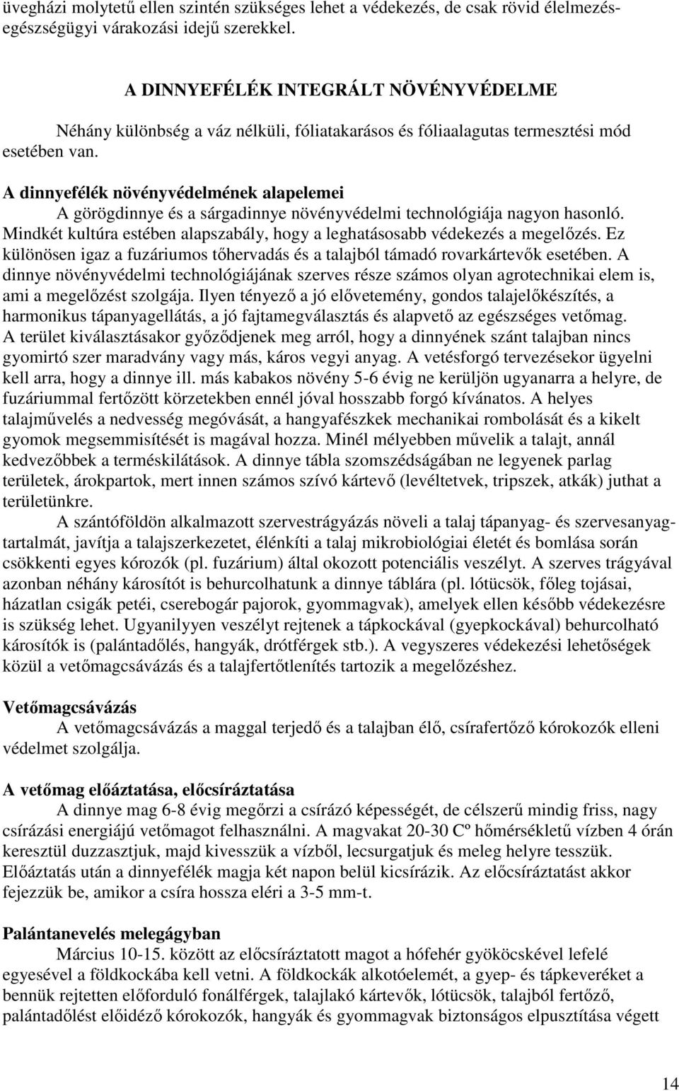 A dinnyefélék növényvédelmének alapelemei A görögdinnye és a sárgadinnye növényvédelmi technológiája nagyon hasonló. Mindkét kultúra estében alapszabály, hogy a leghatásosabb védekezés a megelızés.