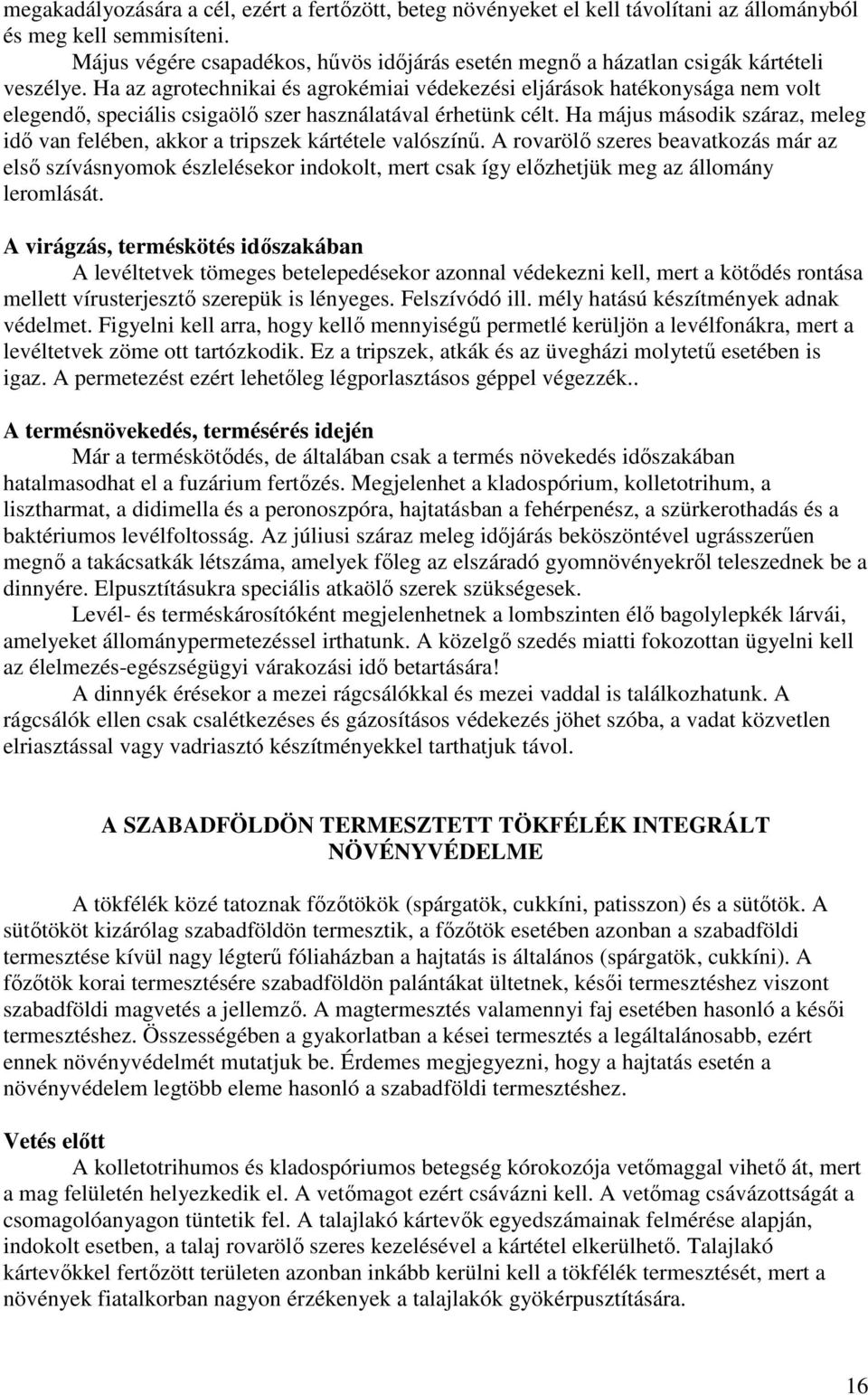 Ha az agrotechnikai és agrokémiai védekezési eljárások hatékonysága nem volt elegendı, speciális csigaölı szer használatával érhetünk célt.