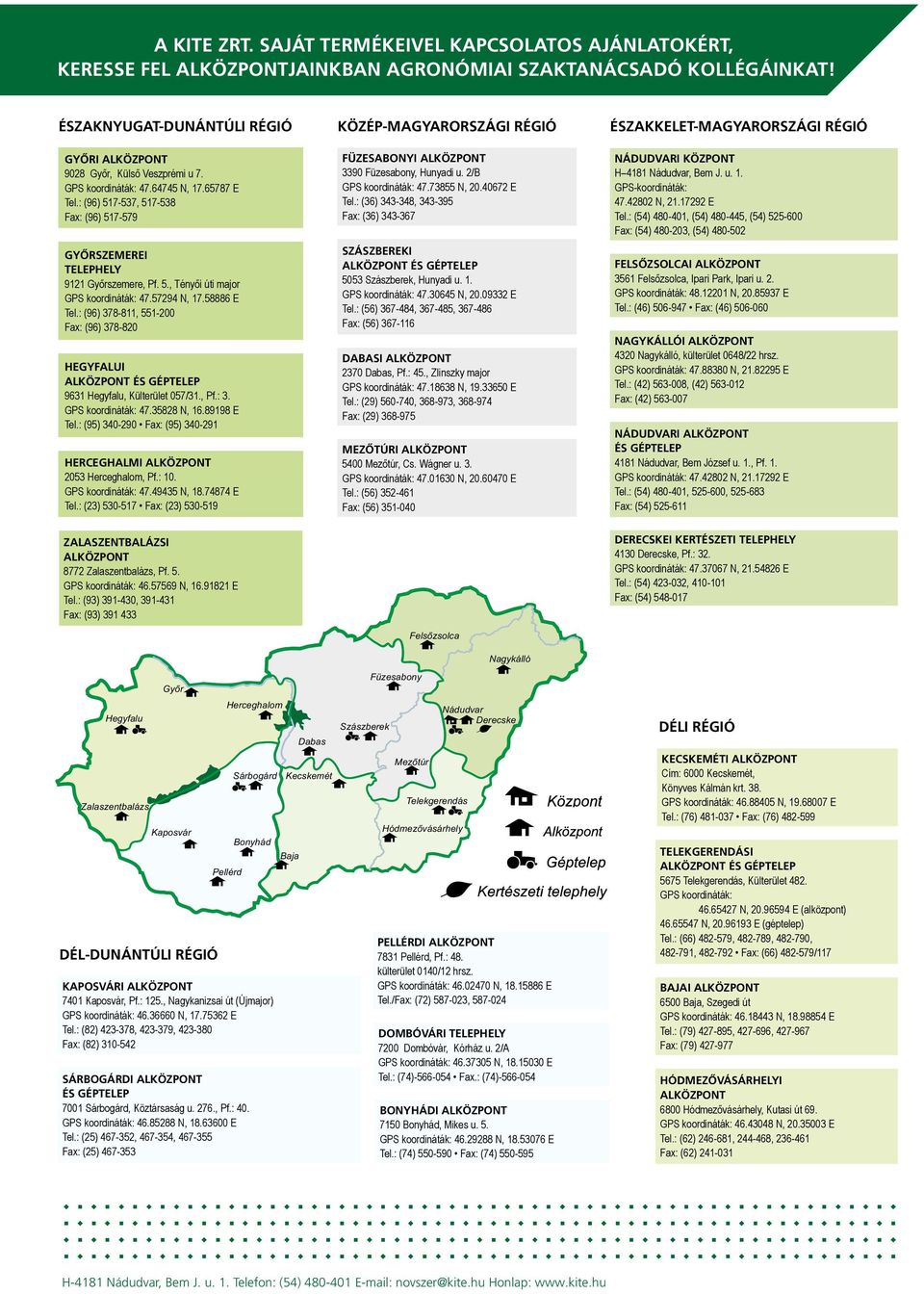 : (96) 378-811, 551-200 Fax: (96) 378-820 Hegyfalui alközpont és géptelep 9631 Hegyfalu, Külterület 057/31., Pf.: 3. GPS koordináták: 47.35828 N, 16.89198 E Tel.