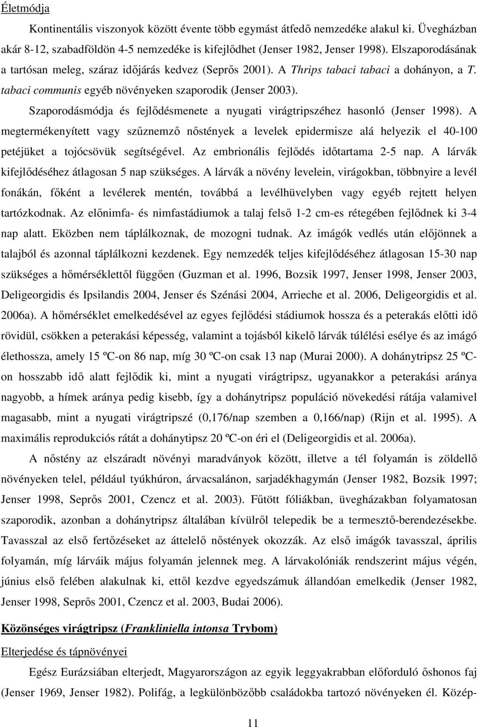 Szaporodásmódja és fejlıdésmenete a nyugati virágtripszéhez hasonló (Jenser 1998).