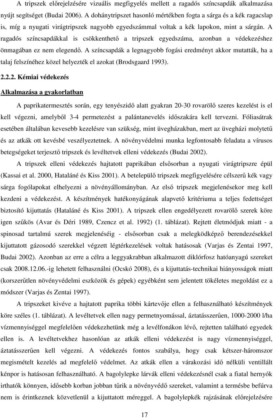 A ragadós színcsapdákkal is csökkenthetı a tripszek egyedszáma, azonban a védekezéshez önmagában ez nem elegendı.