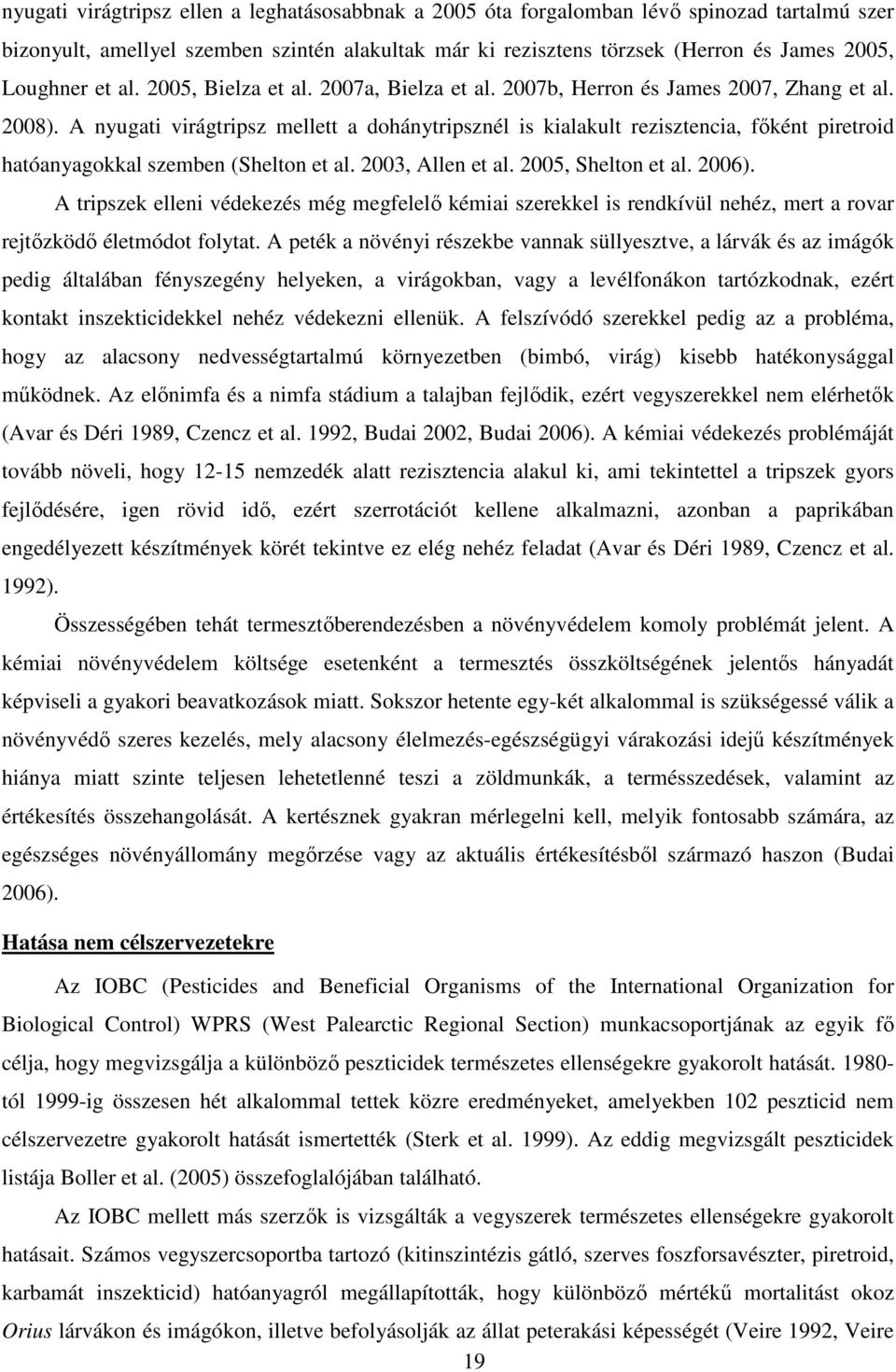 A nyugati virágtripsz mellett a dohánytripsznél is kialakult rezisztencia, fıként piretroid hatóanyagokkal szemben (Shelton et al. 2003, Allen et al. 2005, Shelton et al. 2006).