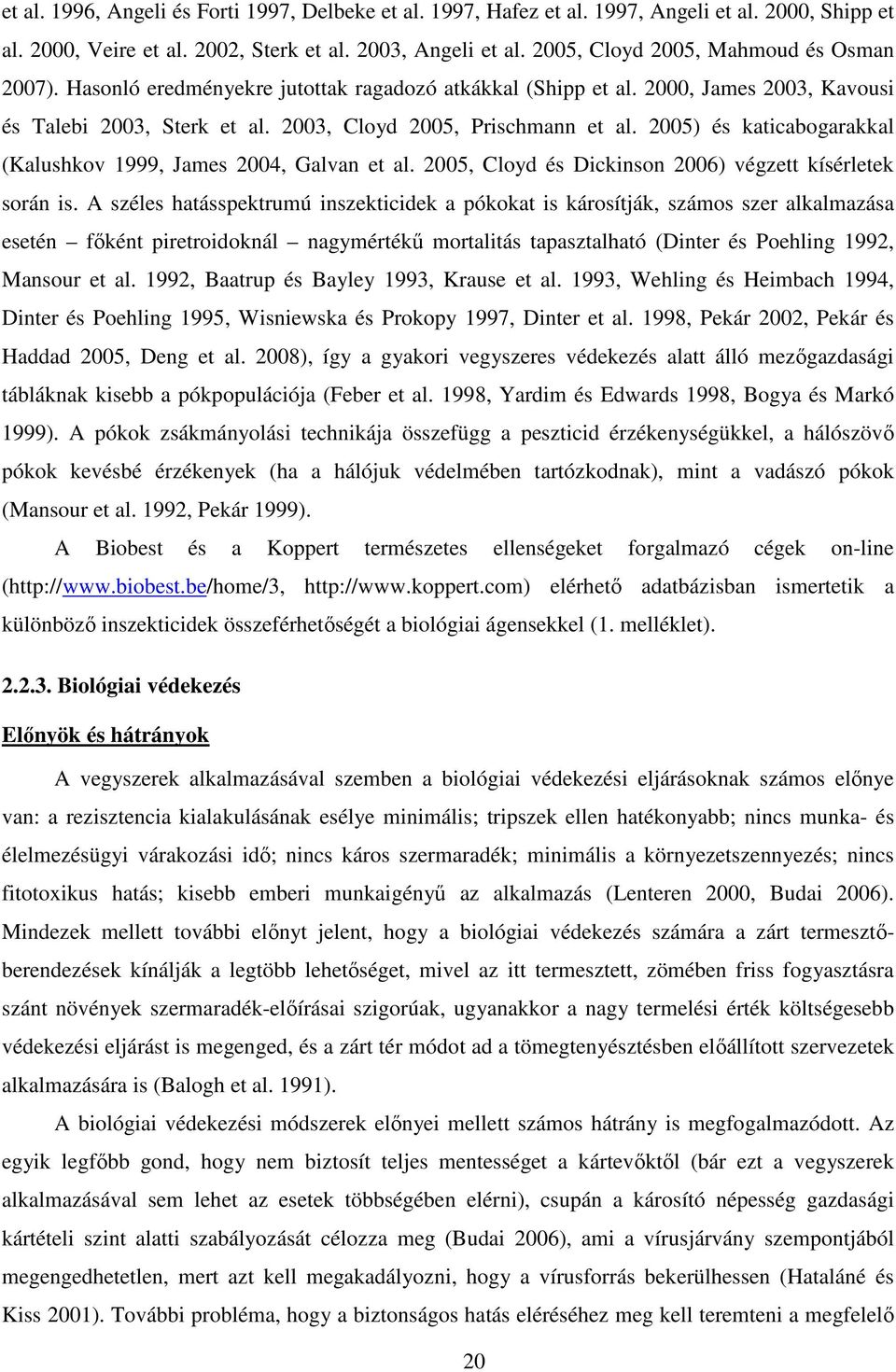 2005) és katicabogarakkal (Kalushkov 1999, James 2004, Galvan et al. 2005, Cloyd és Dickinson 2006) végzett kísérletek során is.