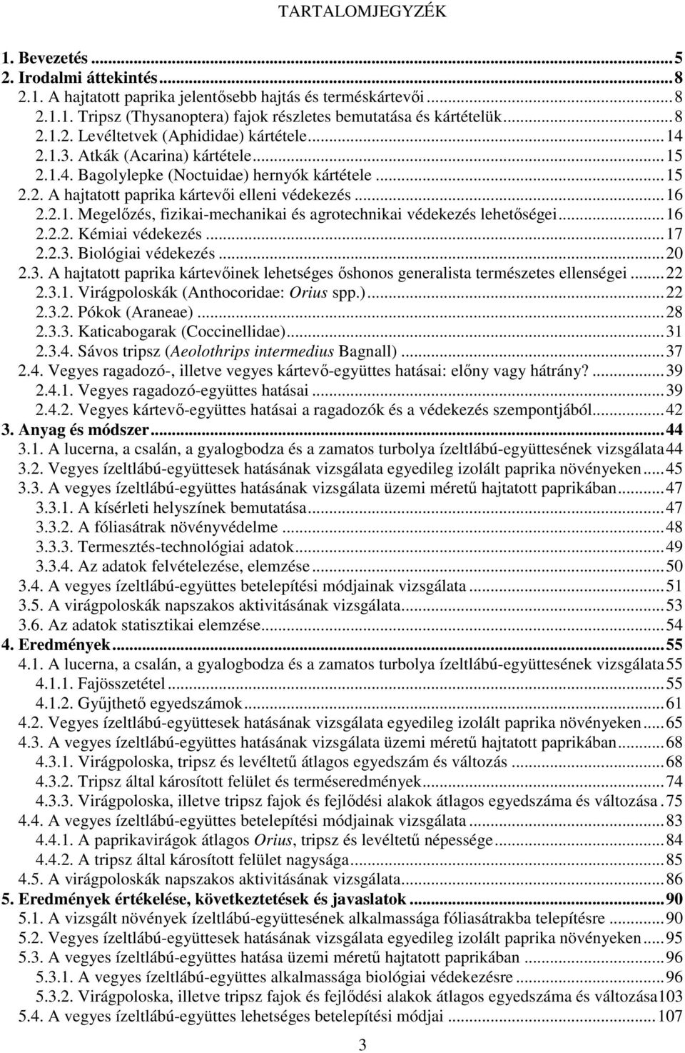 ..16 2.2.2. Kémiai védekezés...17 2.2.3. Biológiai védekezés...20 2.3. A hajtatott paprika kártevıinek lehetséges ıshonos generalista természetes ellenségei...22 2.3.1. Virágpoloskák (Anthocoridae: Orius spp.