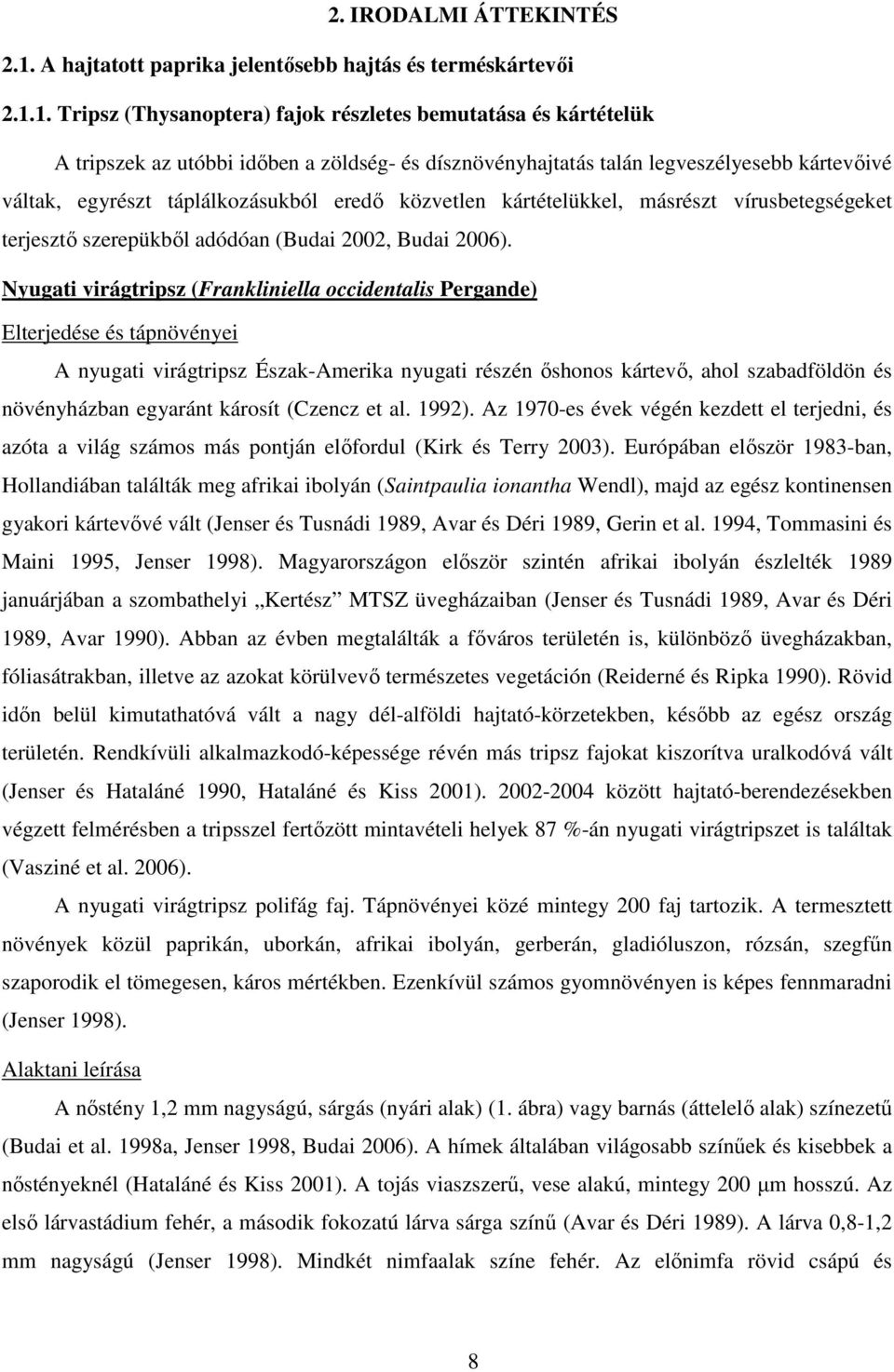 1. Tripsz (Thysanoptera) fajok részletes bemutatása és kártételük A tripszek az utóbbi idıben a zöldség- és dísznövényhajtatás talán legveszélyesebb kártevıivé váltak, egyrészt táplálkozásukból eredı