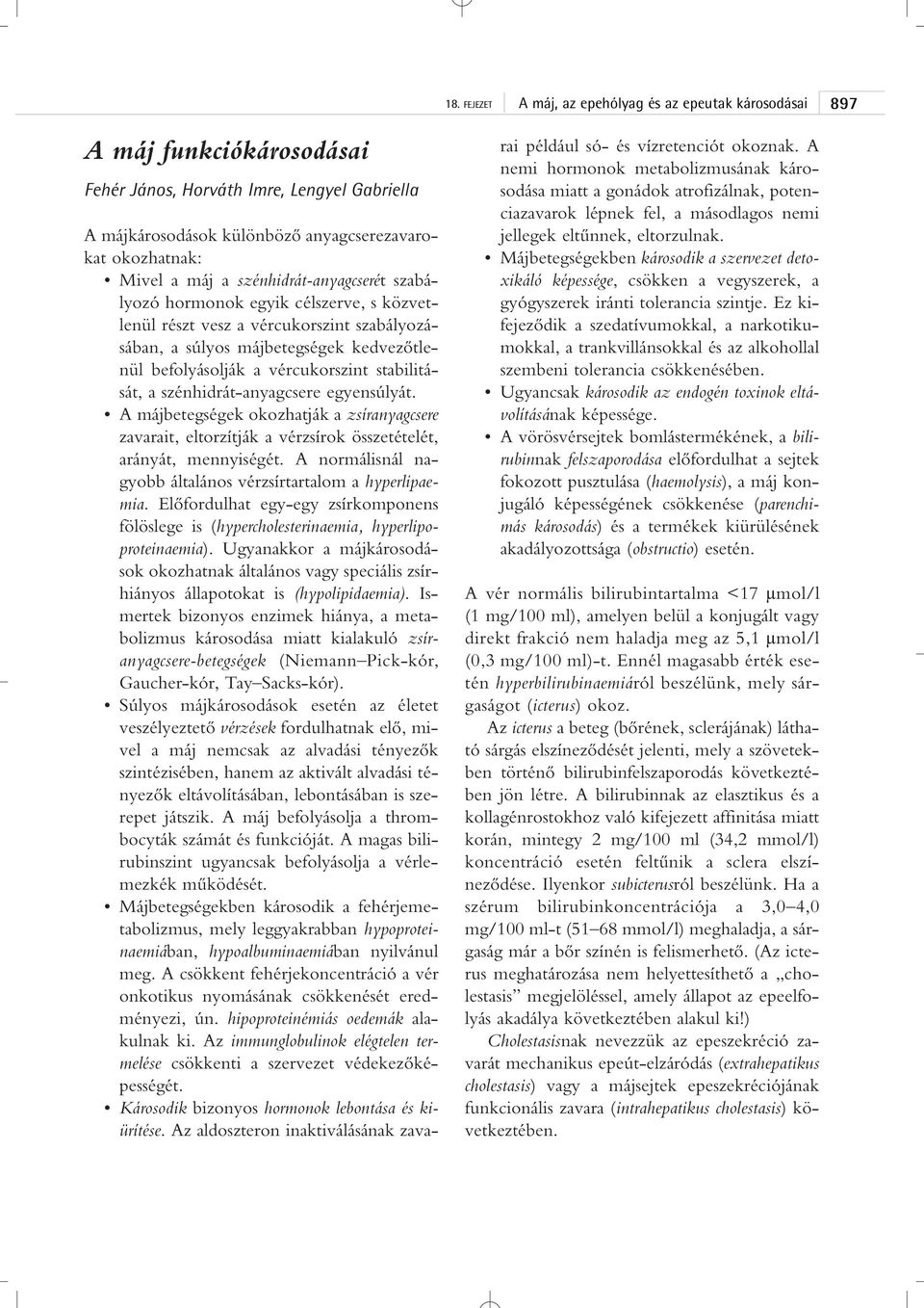 egyensúlyát. A májbetegségek okozhatják a zsíranyagcsere zavarait, eltorzítják a vérzsírok összetételét, arányát, mennyiségét. A normálisnál nagyobb általános vérzsírtartalom a hyperlipaemia.