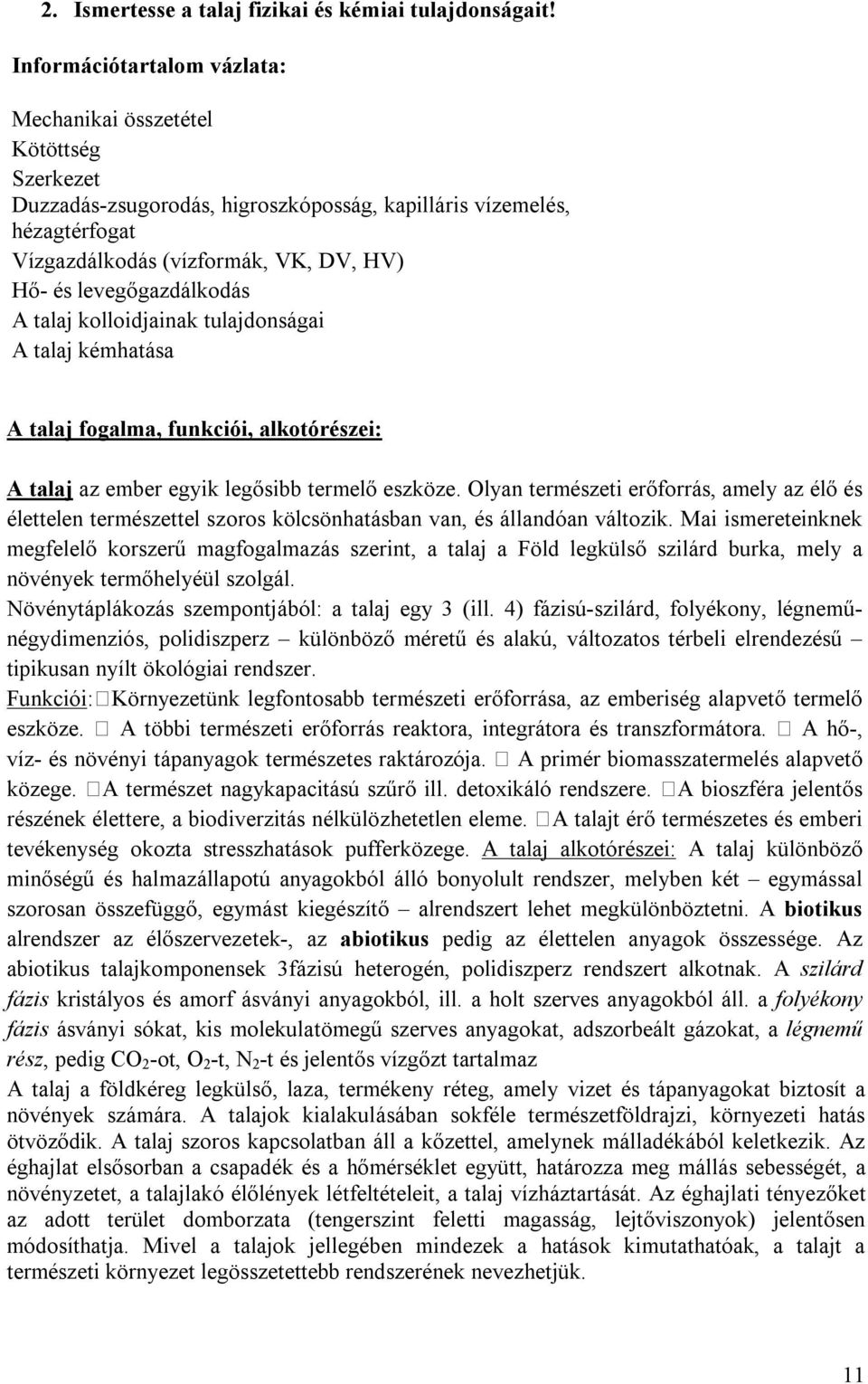 levegőgazdálkodás A talaj kolloidjainak tulajdonságai A talaj kémhatása A talaj fogalma, funkciói, alkotórészei: A talaj az ember egyik legősibb termelő eszköze.