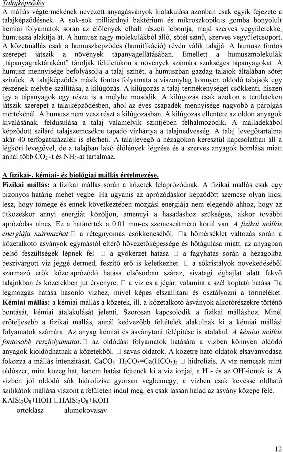 A humusz nagy molekulákból álló, sötét színű, szerves vegyületcsoport. A kőzetmállás csak a humuszképződés (humifikáció) révén válik talajjá.