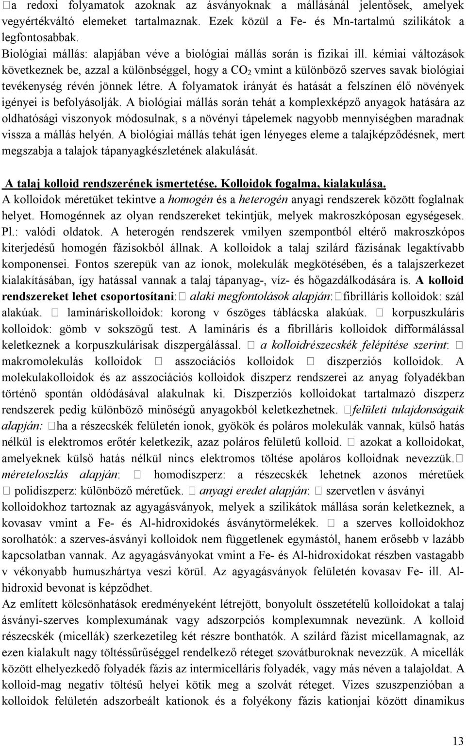 kémiai változások következnek be, azzal a különbséggel, hogy a CO 2 vmint a különböző szerves savak biológiai tevékenység révén jönnek létre.