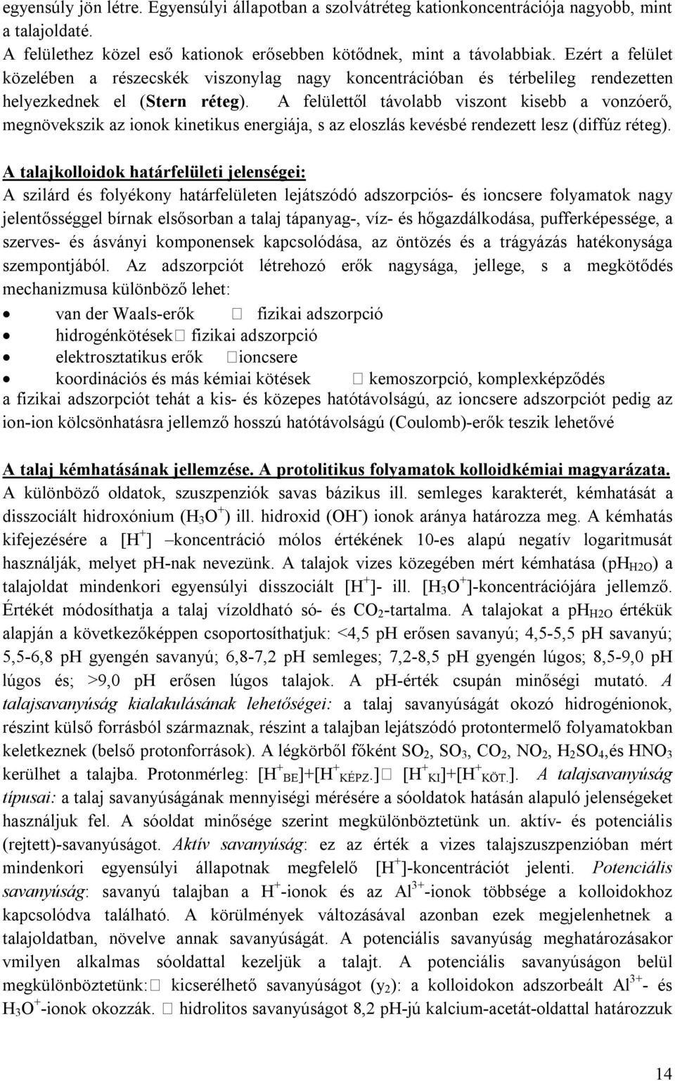 A felülettől távolabb viszont kisebb a vonzóerő, megnövekszik az ionok kinetikus energiája, s az eloszlás kevésbé rendezett lesz (diffúz réteg).