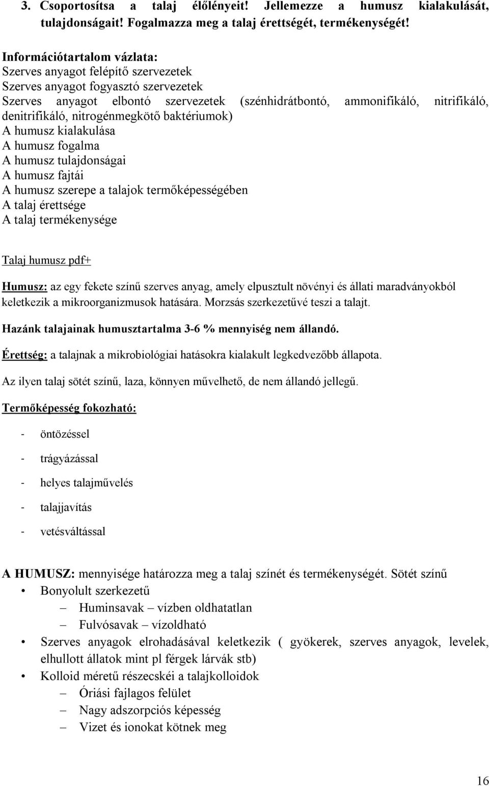 nitrogénmegkötő baktériumok) A humusz kialakulása A humusz fogalma A humusz tulajdonságai A humusz fajtái A humusz szerepe a talajok termőképességében A talaj érettsége A talaj termékenysége Talaj