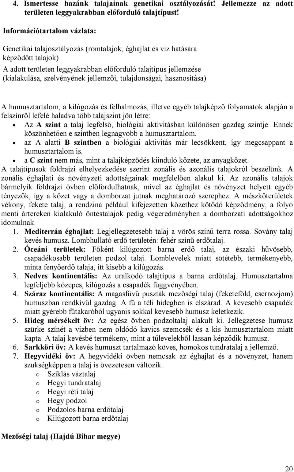 szelvényének jellemzői, tulajdonságai, hasznosítása) A humusztartalom, a kilúgozás és felhalmozás, illetve egyéb talajképző folyamatok alapján a felszínről lefelé haladva több talajszint jön létre: