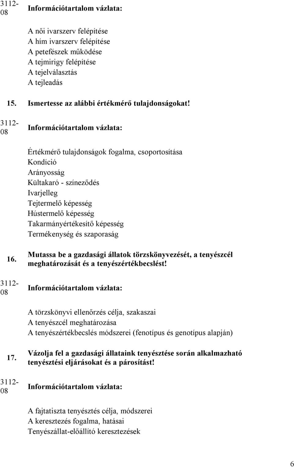 3112-08 Információtartalom vázlata: Értékmérő tulajdonságok fogalma, csoportosítása Kondíció Arányosság Kültakaró - színeződés Ivarjelleg Tejtermelő képesség Hústermelő képesség Takarmányértékesítő