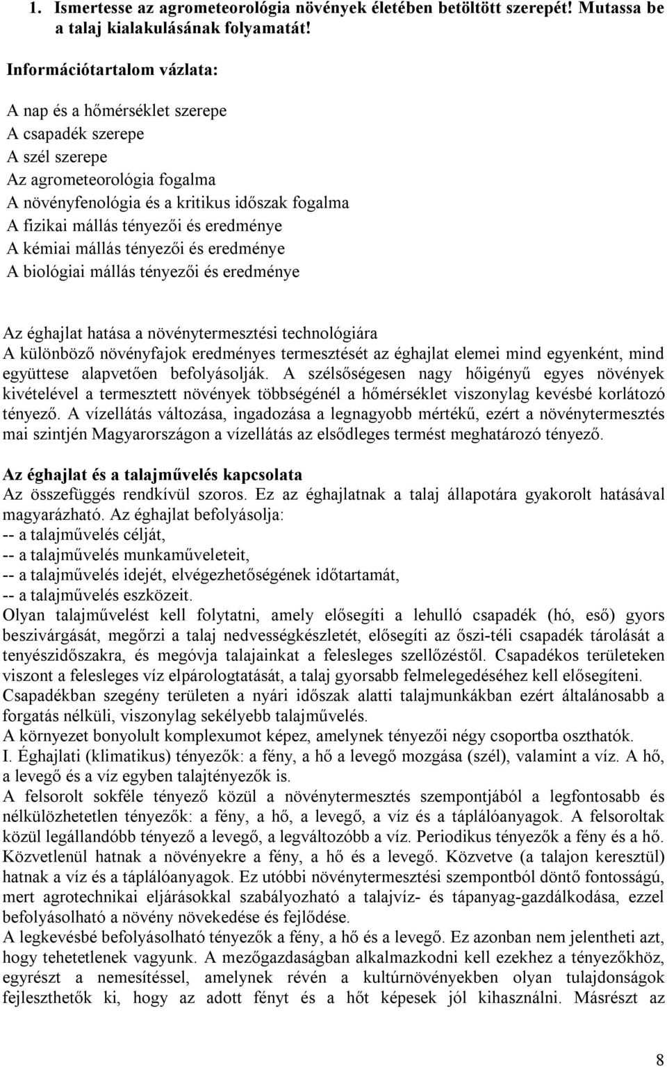 eredménye A kémiai mállás tényezői és eredménye A biológiai mállás tényezői és eredménye Az éghajlat hatása a növénytermesztési technológiára A különböző növényfajok eredményes termesztését az