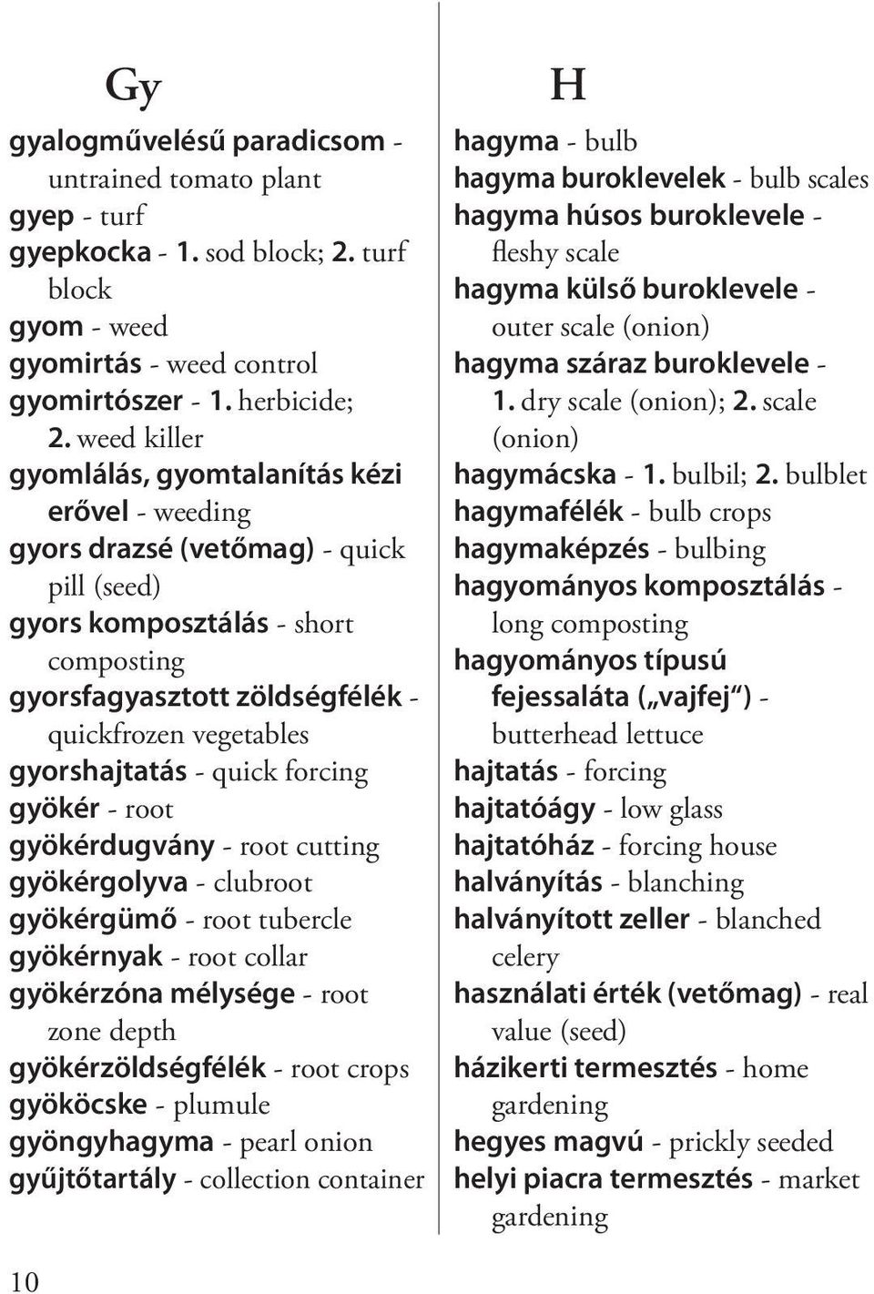 gyorshajtatás - quick forcing gyökér - root gyökérdugvány - root cutting gyökérgolyva - clubroot gyökérgümő - root tubercle gyökérnyak - root collar gyökérzóna mélysége - root zone depth