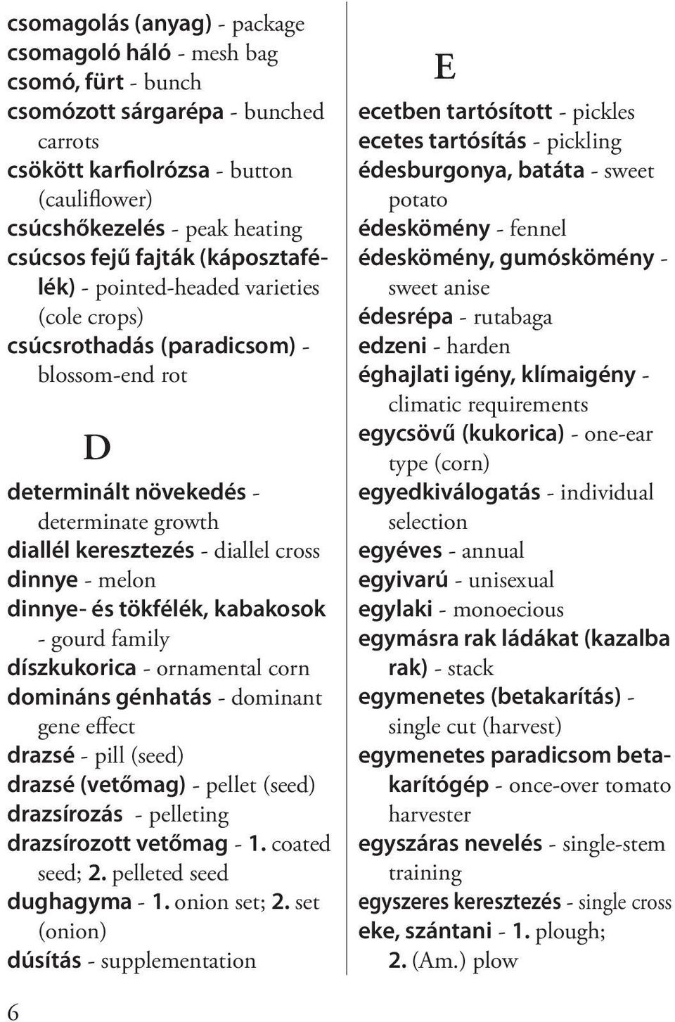 melon dinnye- és tökfélék, kabakosok - gourd family díszkukorica - ornamental corn domináns génhatás - dominant gene effect drazsé - pill (seed) drazsé (vetőmag) - pellet (seed) drazsírozás -