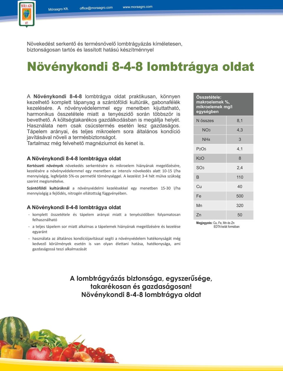 A növényvédelemmel egy menetben kijuttatható, harmonikus összetétele miatt a tenyészidő során többször is bevethető. A költségtakarékos gazdálkodásban is megállja helyét.