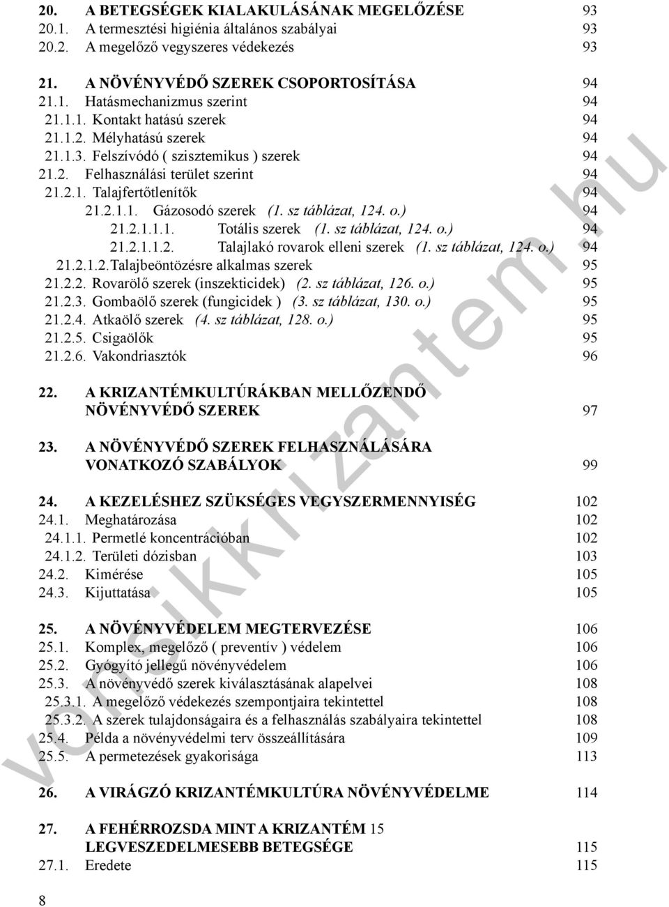 sz táblázat, 124. o.) 94 21.2.1.1.1. Totális szerek (1. sz táblázat, 124. o.) 94 21.2.1.1.2. Talajlakó rovarok ellei szerek (1. sz táblázat, 124. o.) 94 21.2.1.2. Talajbeötözésre alkalas szerek 95 21.