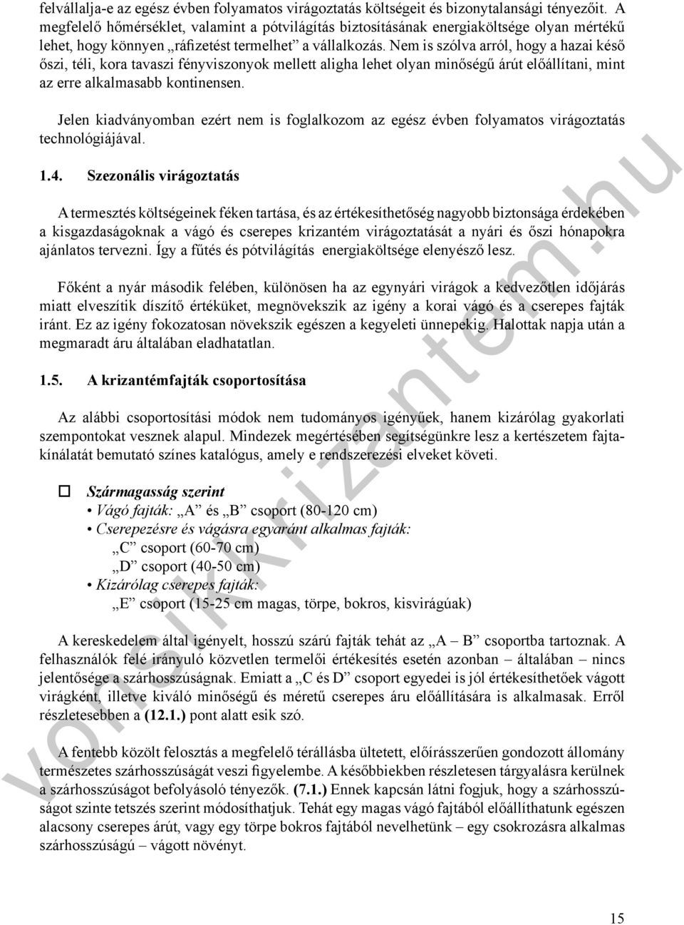 Ne is szólva arról, hogy a hazai késő őszi, téli, kora tavaszi féyviszoyok ellett aligha lehet olya iőségű árút előállítai, it az erre alkalasabb kotiese. 1.4.