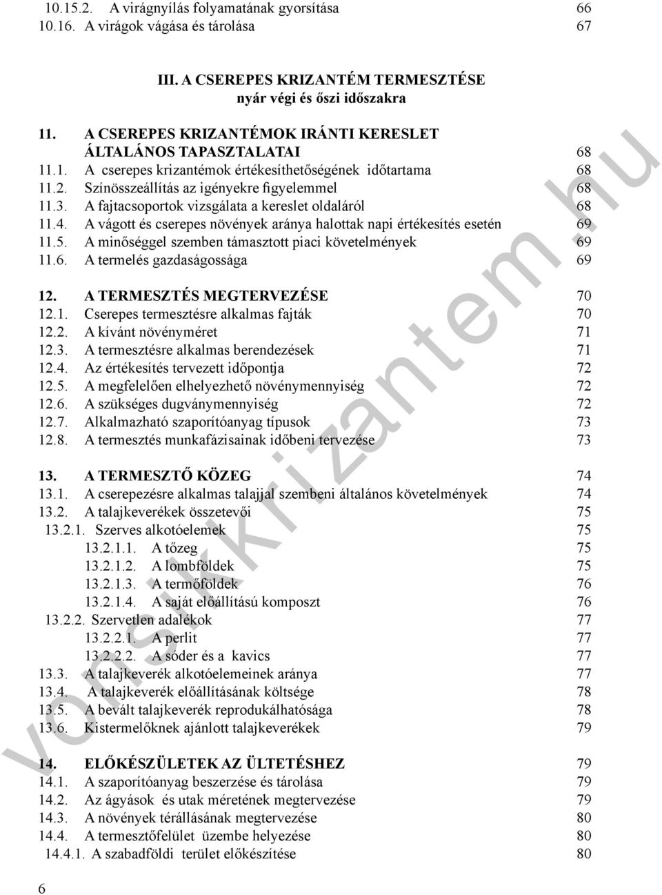 67 A CSEREPES KRIZANTÉM TERMESZTÉSE yár végi és őszi időszakra 11. 11.1. 11.2. 11.3. 11.4. 11.5. 11.6. A CSEREPES KRIZANTÉMOK IRÁNTI KERESLET ÁLTALÁNOS TAPASZTALATAI A cserepes katéok