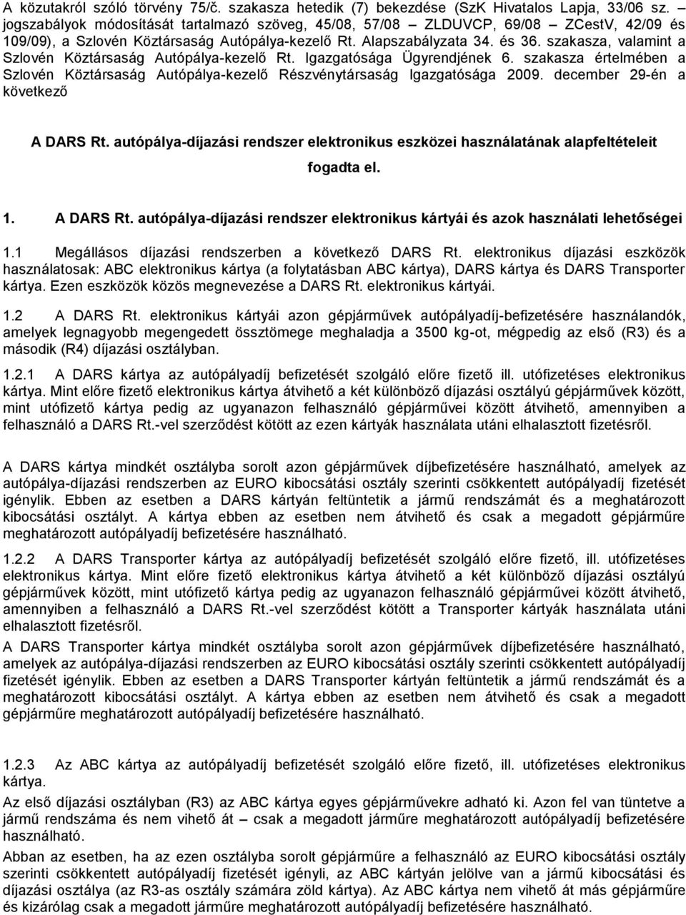 szakasza, valamint a Szlovén Köztársaság Autópálya-kezelő Rt. Igazgatósága Ügyrendjének 6. szakasza értelmében a Szlovén Köztársaság Autópálya-kezelő Részvénytársaság Igazgatósága 2009.