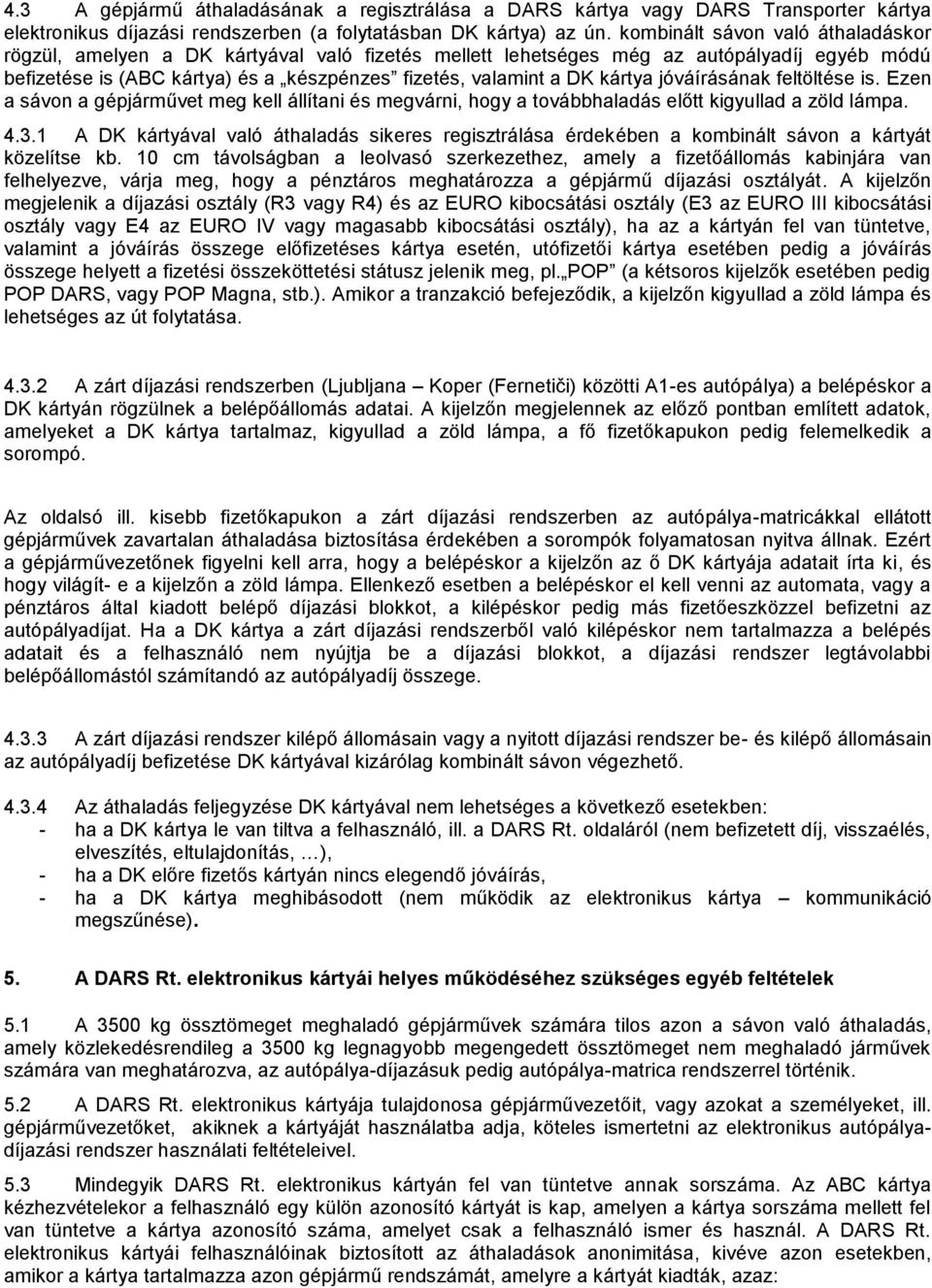 kártya jóváírásának feltöltése is. Ezen a sávon a gépjárművet meg kell állítani és megvárni, hogy a továbbhaladás előtt kigyullad a zöld lámpa. 4.3.