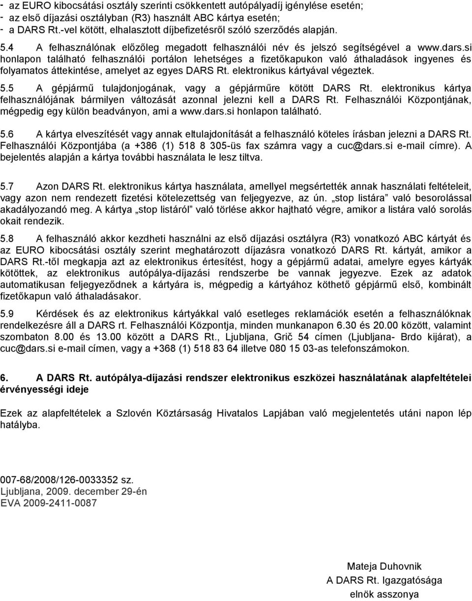 si honlapon található felhasználói portálon lehetséges a fizetőkapukon való áthaladások ingyenes és folyamatos áttekintése, amelyet az egyes DARS Rt. elektronikus kártyával végeztek. 5.