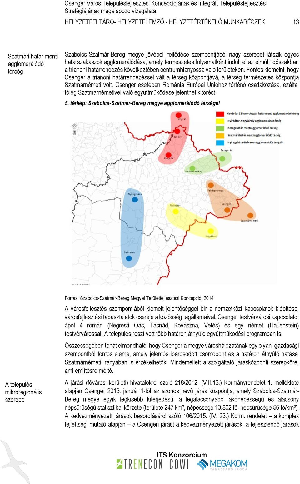 Fontos kiemelni, hogy Csenger a trianoni határrendezéssel vált a térség központjává, a térség természetes központja Szatmárnémeti volt.