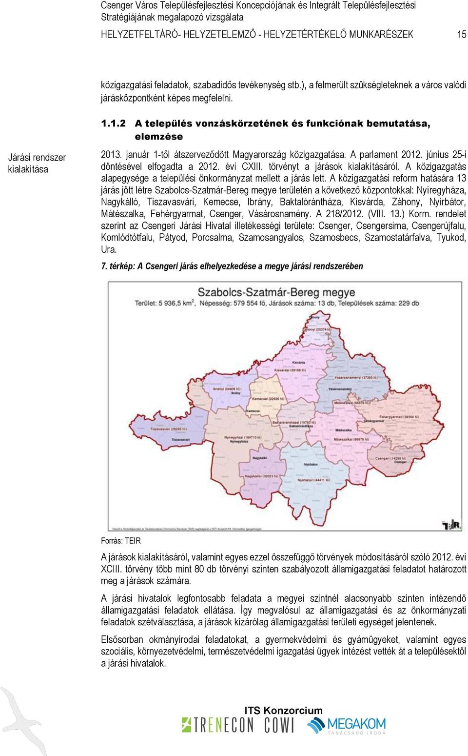 június 25-i döntésével elfogadta a 2012. évi CXIII. törvényt a járások kialakításáról. A közigazgatás alapegysége a települési önkormányzat mellett a járás lett.