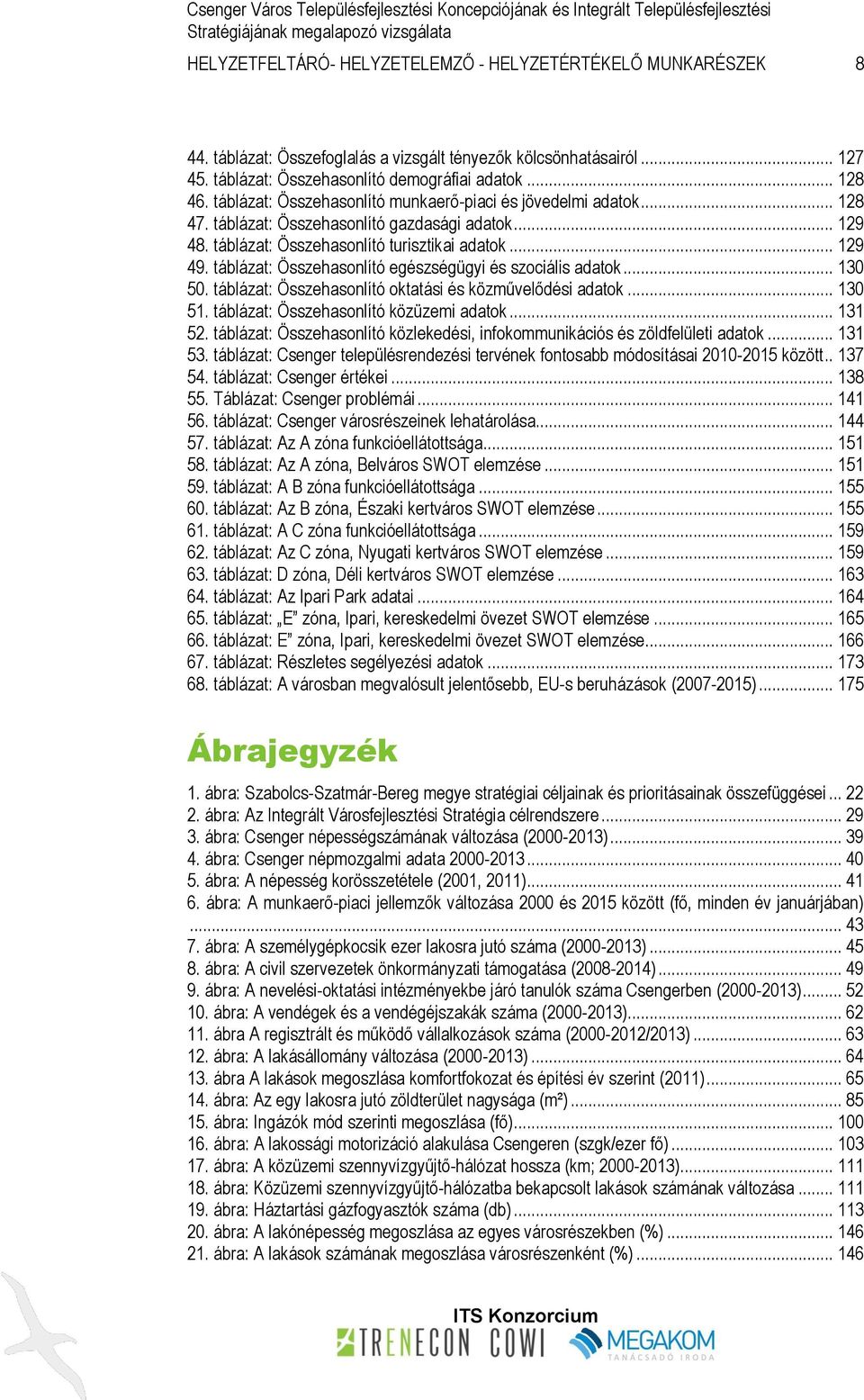 táblázat: Összehasonlító egészségügyi és szociális adatok... 130 50. táblázat: Összehasonlító oktatási és közművelődési adatok... 130 51. táblázat: Összehasonlító közüzemi adatok... 131 52.