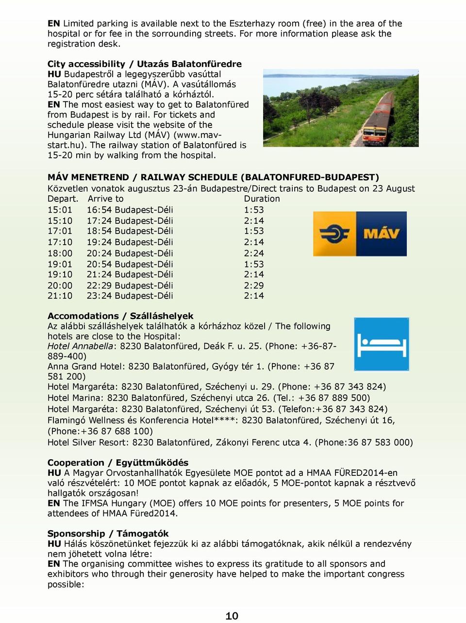 EN The most easiest way to get to Balatonfüred from Budapest is by rail. For tickets and schedule please visit the website of the Hungarian Railway Ltd (MÁV) (www.mavstart.hu).