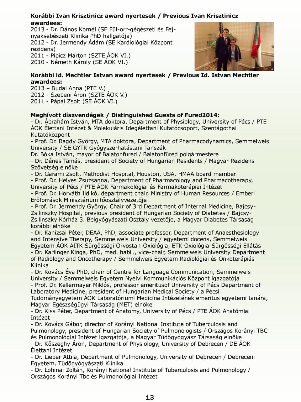 Istvan Mechtler awardees: 2013 Budai Anna (PTE V.) 2012 - Szebeni Áron (SZTE ÁOK V.) 2011 - Pápai Zsolt (SE ÁOK VI.) Meghívott díszvendégek / Distinguished Guests of Fured2014: - Dr.