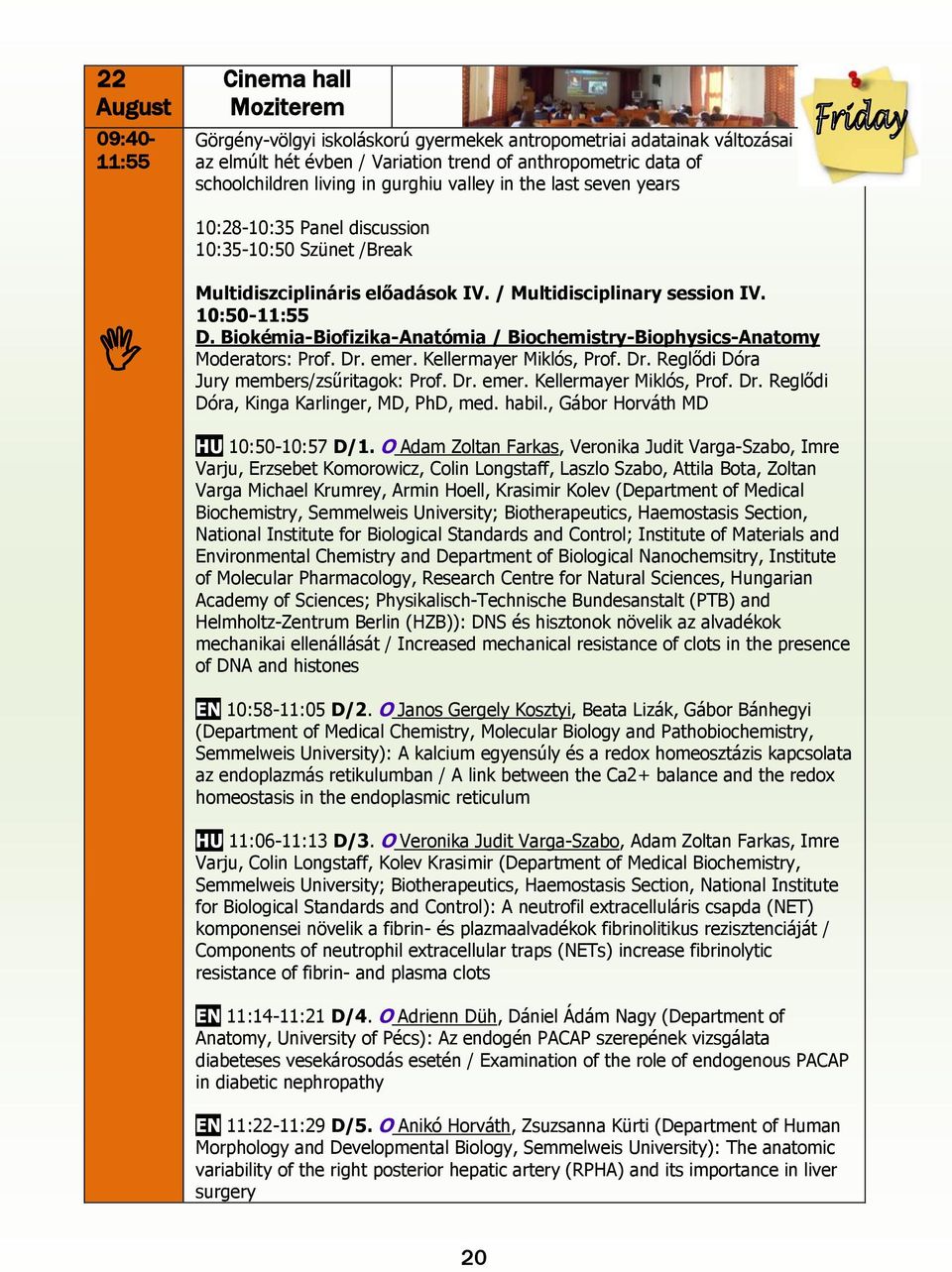 Biokémia-Biofizika-Anatómia / Biochemistry-Biophysics-Anatomy Moderators: Prof. Dr. emer. Kellermayer Miklós, Prof. Dr. Reglődi Dóra Jury members/zsűritagok: Prof. Dr. emer. Kellermayer Miklós, Prof. Dr. Reglődi Dóra, Kinga Karlinger, MD, PhD, med.