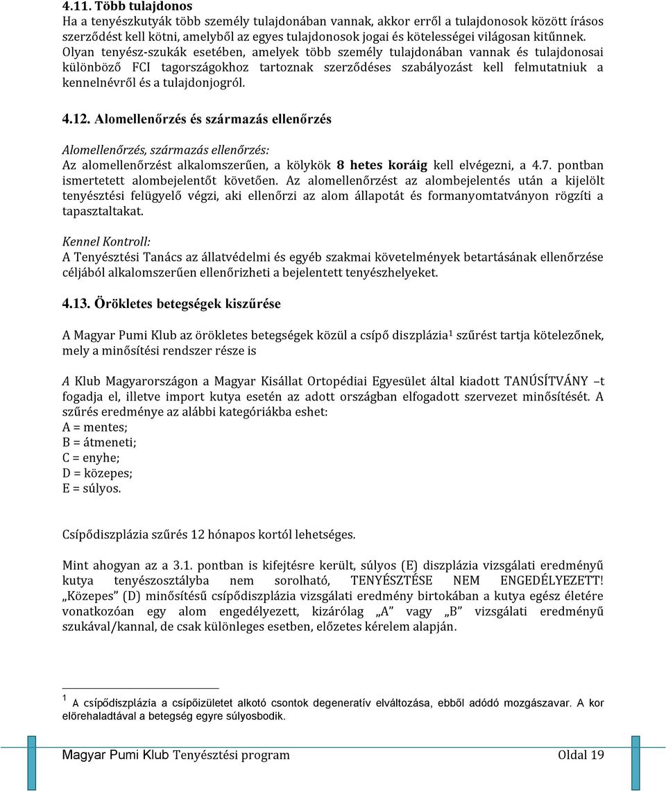 Olyan tenyész-szukák esetében, amelyek több személy tulajdonában vannak és tulajdonosai különböző FCI tagországokhoz tartoznak szerződéses szabályozást kell felmutatniuk a kennelnévről és a