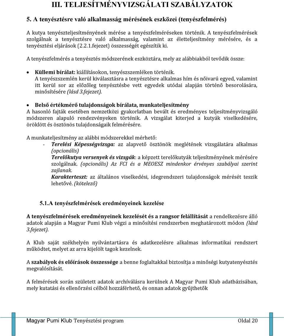 A tenyészfelmérés a tenyésztés módszerének eszköztára, mely az alábbiakból tevődik össze: Küllemi bírálat: kiállításokon, tenyészszemléken történik.