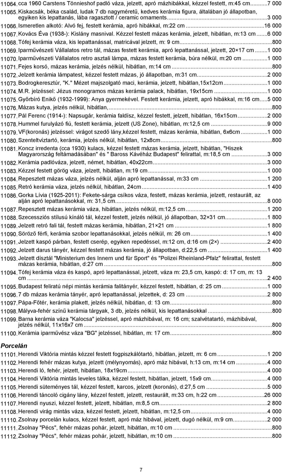 Ismeretlen alkotó: Alvó fej, festett kerámia, apró hibákkal, m:22 cm...16 000 11067.Kovács Éva (1938-): Kislány masnival. Kézzel festett mázas kerámia, jelzett, hibátlan, m:13 cm...6 000 11068.