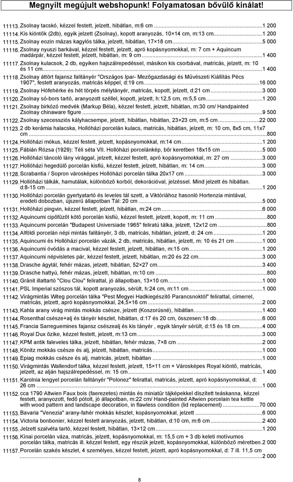 Zsolnay nyuszi barkával, kézzel festett, jelzett, apró kopásnyomokkal, m: 7 cm + Aquincum madárpár, kézzel festett, jelzett, hibátlan, m: 9 cm...1 400 11117.