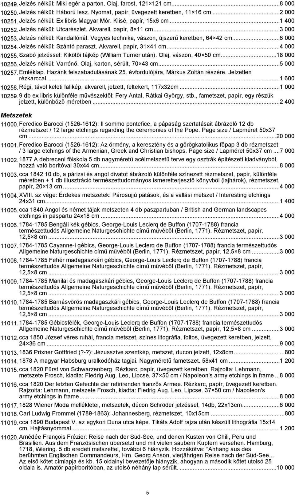 Vegyes technika, vászon, újszerű keretben, 64 42 cm...6 000 10254.Jelzés nélkül: Szántó paraszt. Akvarell, papír, 31 41 cm...4 000 10255.Szabó jelzéssel: Kikötői tájkép (William Turner után).