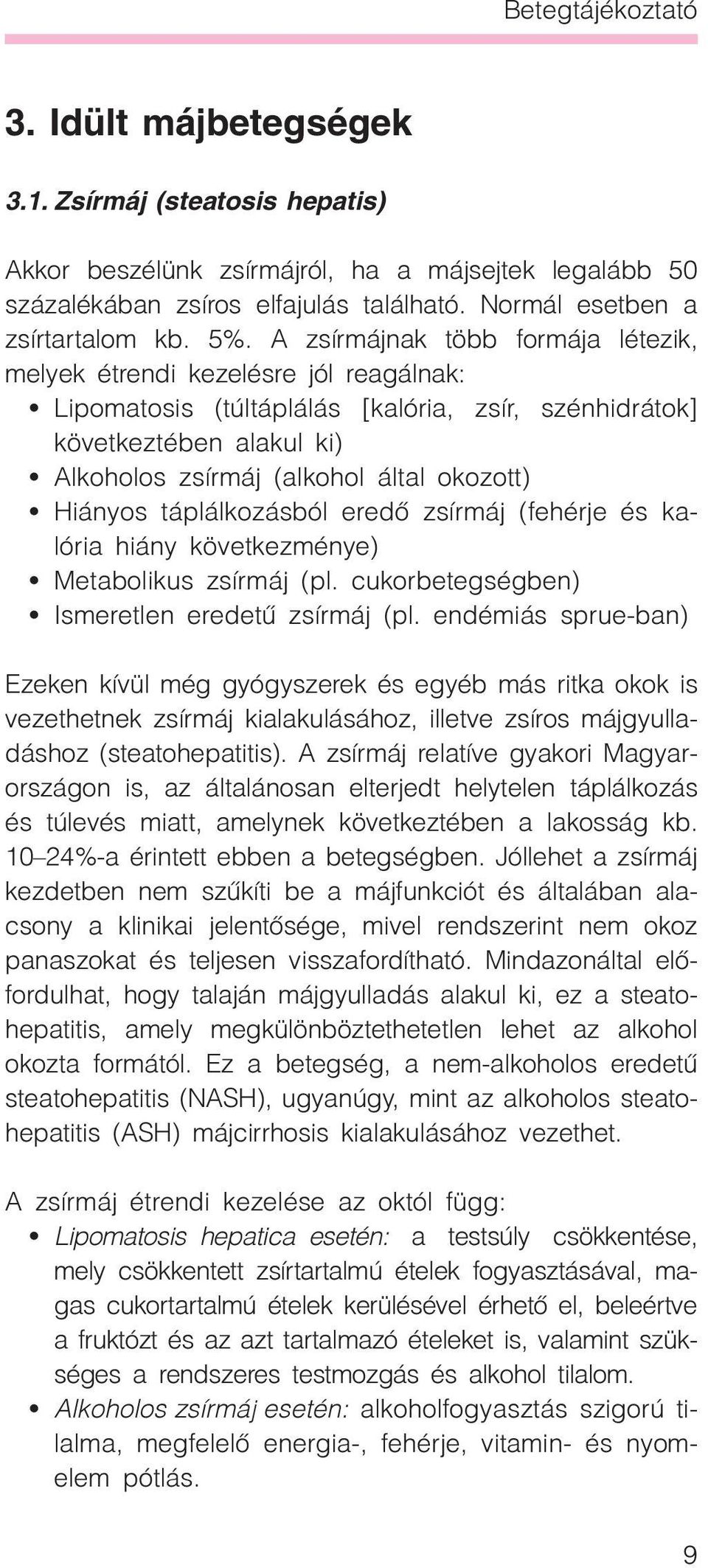 A zsírmájnak több formája létezik, melyek étrendi kezelésre jól reagálnak: Lipomatosis (túltáplálás [kalória, zsír, szénhidrátok] következtében alakul ki) Alkoholos zsírmáj (alkohol által okozott)