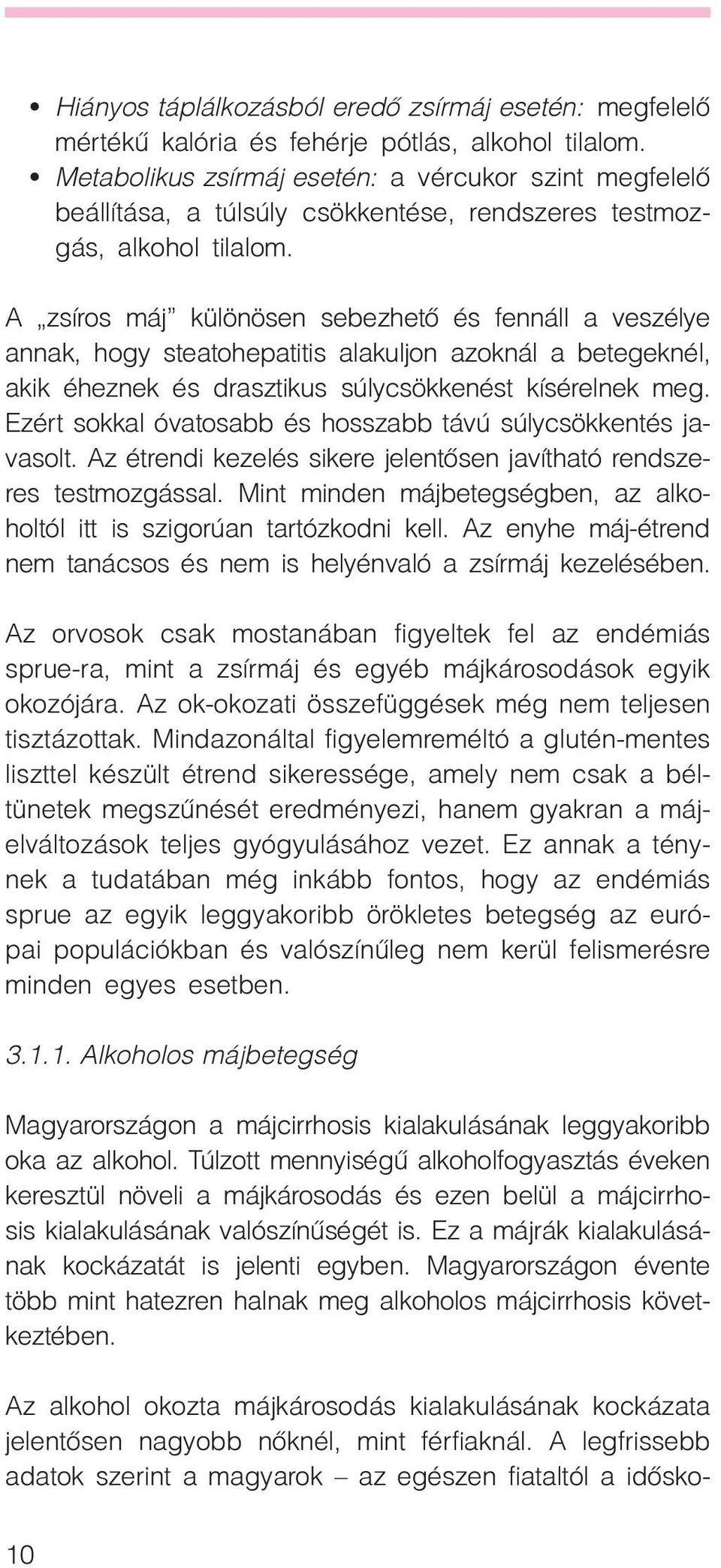 A zsíros máj különösen sebezhetõ és fennáll a veszélye annak, hogy steatohepatitis alakuljon azoknál a betegeknél, akik éheznek és drasztikus súlycsökkenést kísérelnek meg.