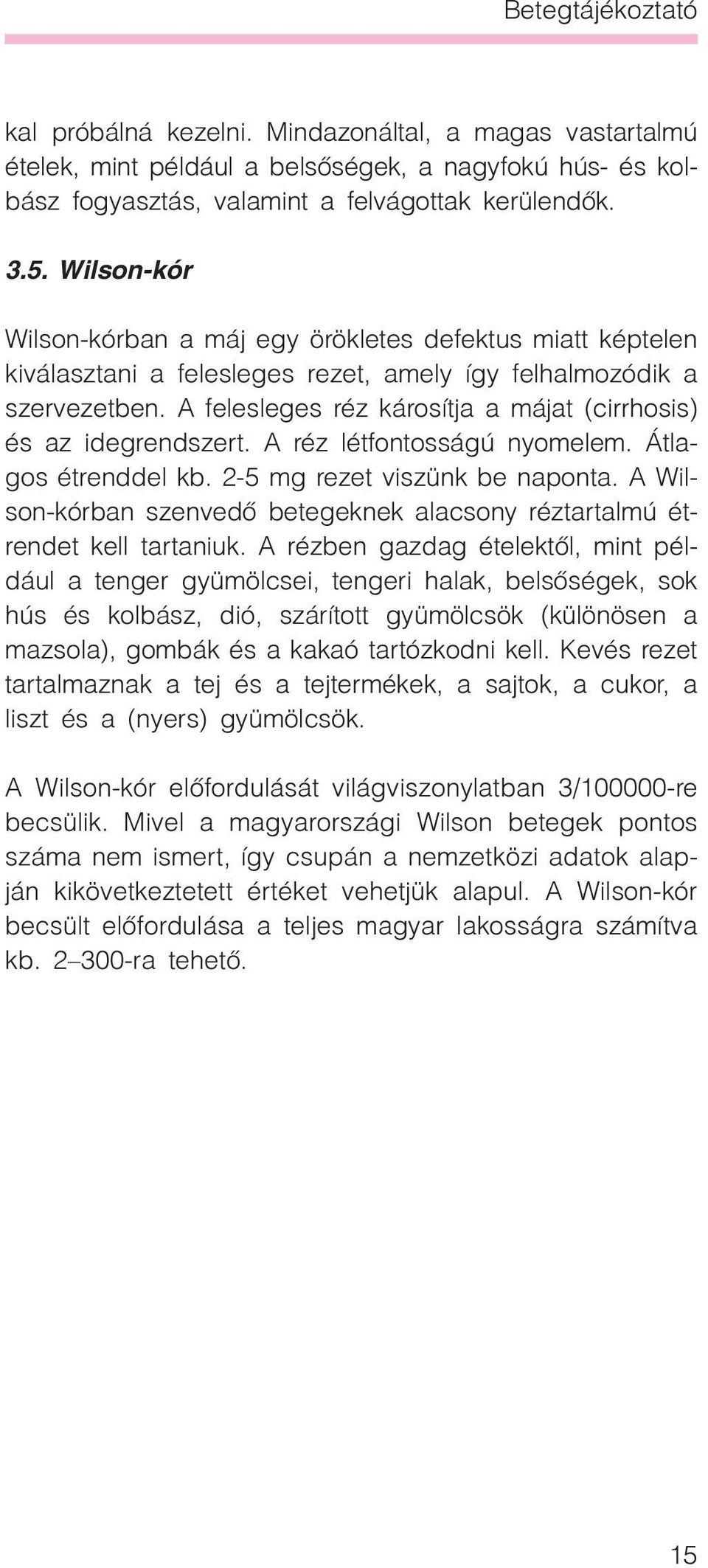 A felesleges réz károsítja a májat (cirrhosis) és az idegrendszert. A réz létfontosságú nyomelem. Átlagos étrenddel kb. 2-5 mg rezet viszünk be naponta.