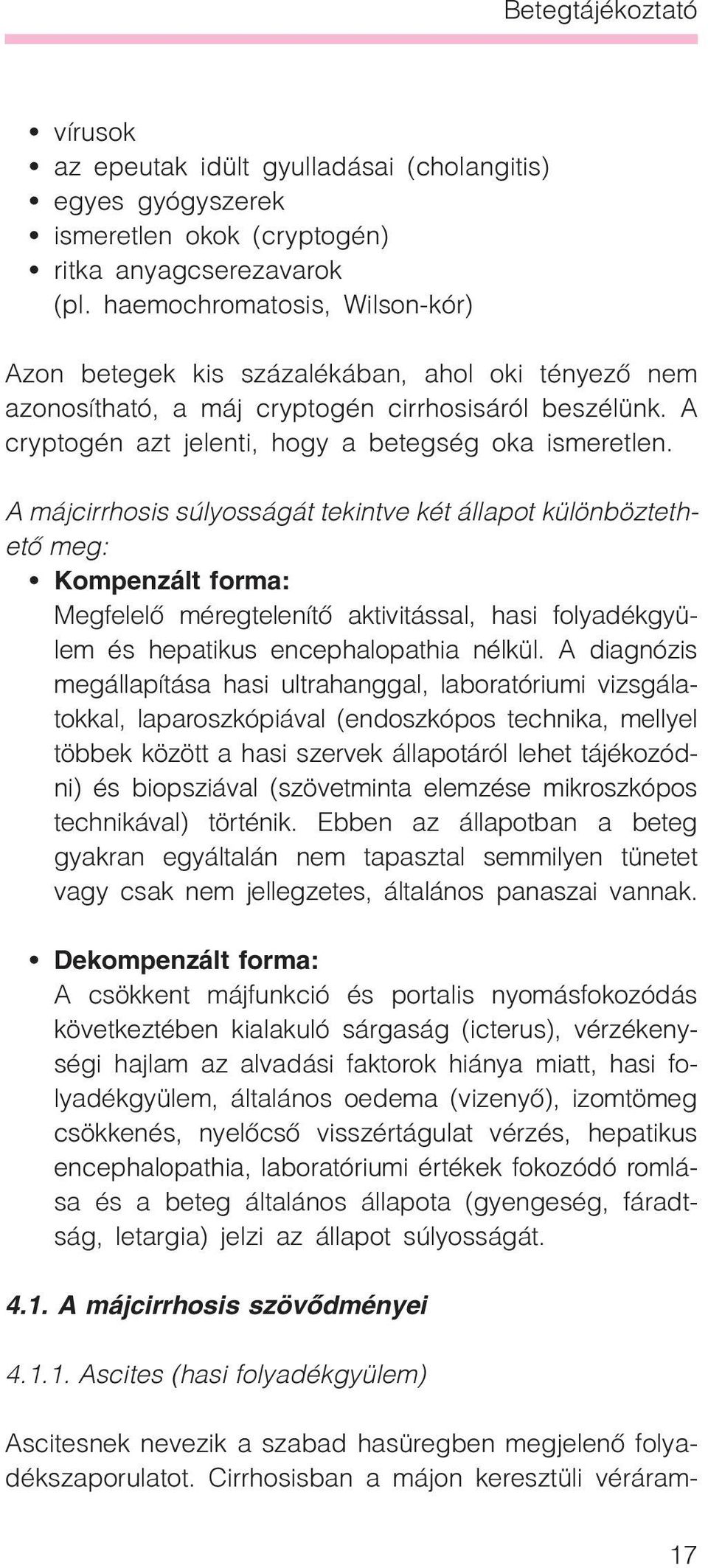 A májcirrhosis súlyosságát tekintve két állapot különböztethetõ meg: Kompenzált forma: Megfelelõ méregtelenítõ aktivitással, hasi folyadékgyülem és hepatikus encephalopathia nélkül.