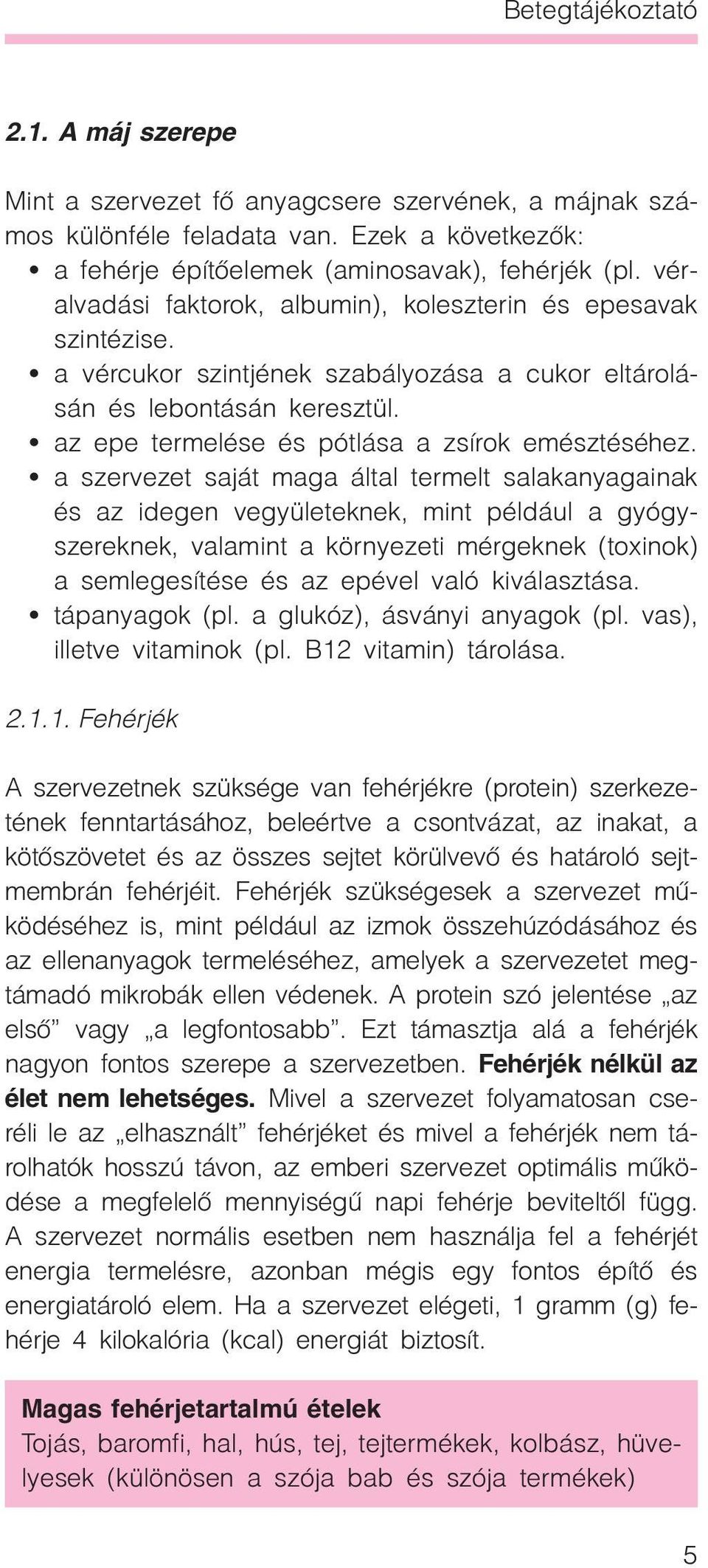 a szervezet saját maga által termelt salakanyagainak és az idegen vegyületeknek, mint például a gyógyszereknek, valamint a környezeti mérgeknek (toxinok) a semlegesítése és az epével való