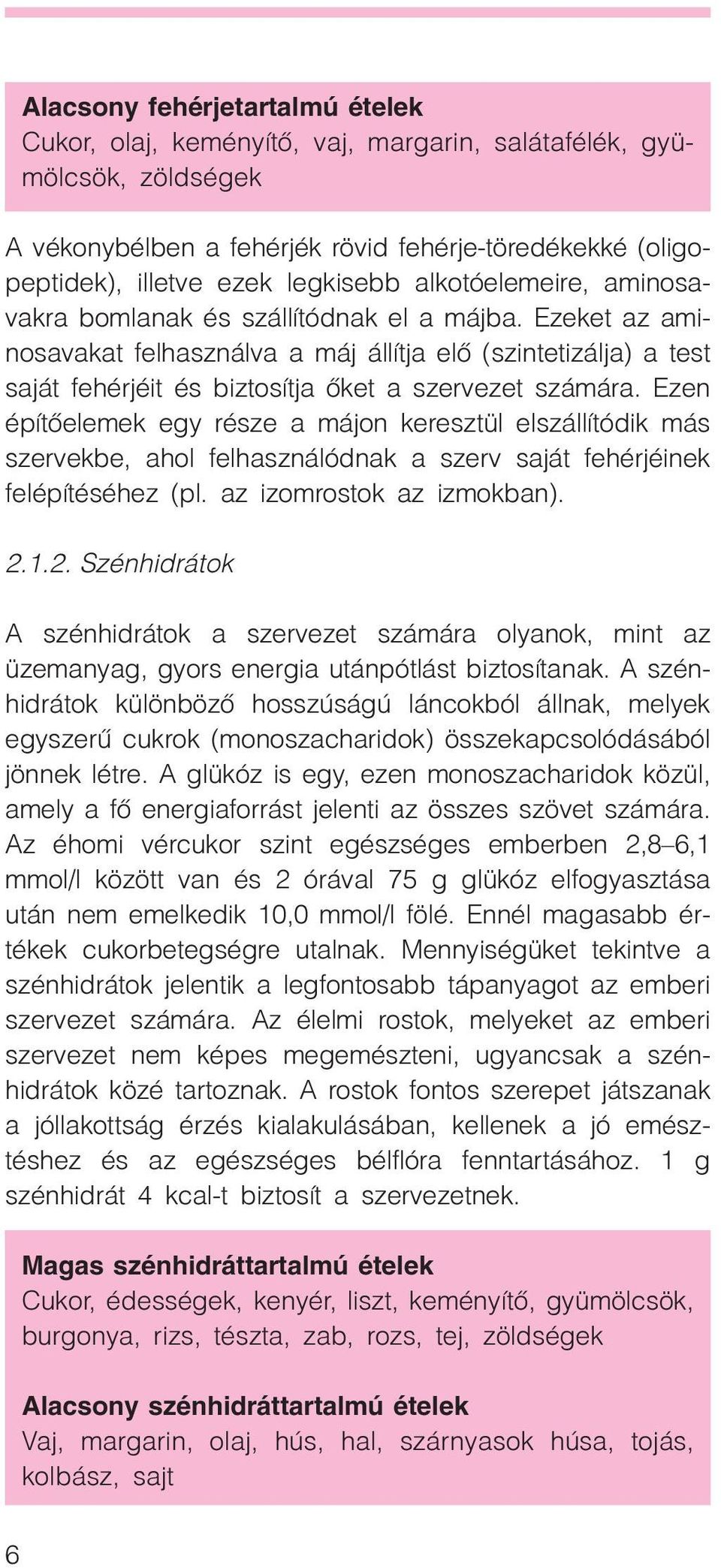 Ezen építõelemek egy része a májon keresztül elszállítódik más szervekbe, ahol felhasználódnak a szerv saját fehérjéinek felépítéséhez (pl. az izomrostok az izmokban). 2.