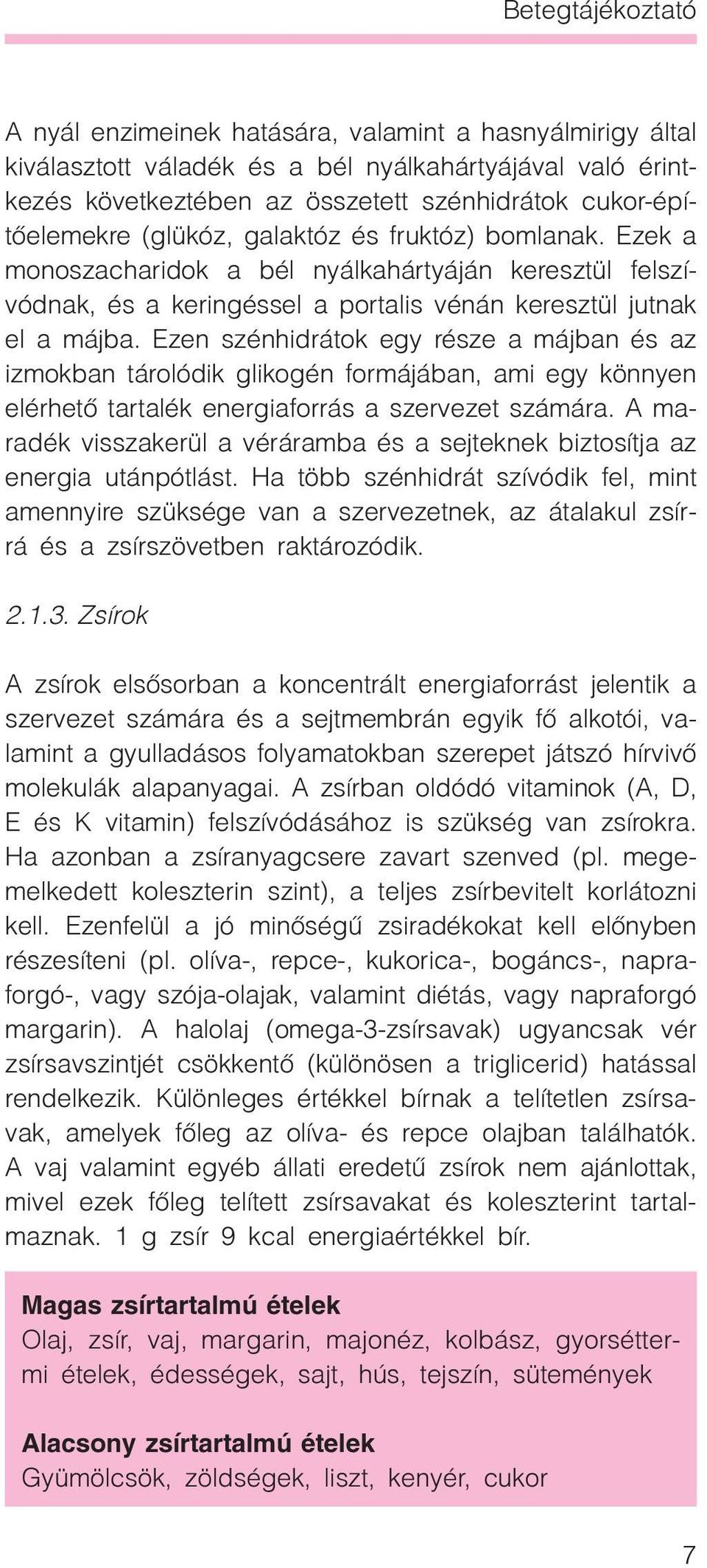 Ezen szénhidrátok egy része a májban és az izmokban tárolódik glikogén formájában, ami egy könnyen elérhetõ tartalék energiaforrás a szervezet számára.