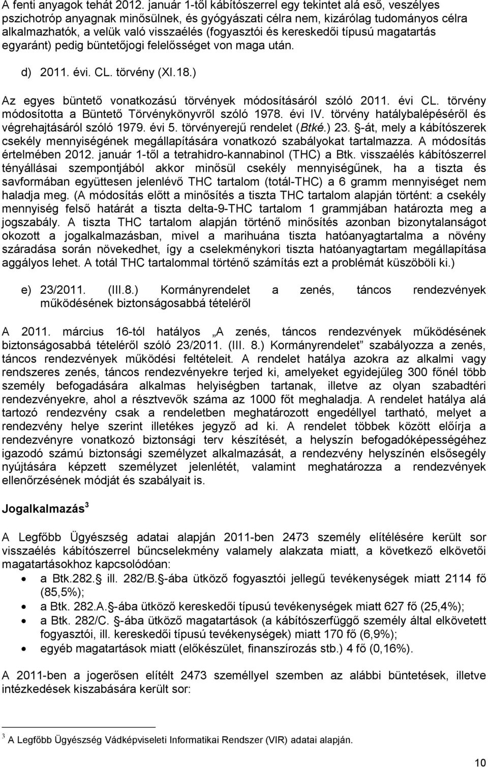 kereskedői típusú magatartás egyaránt) pedig büntetőjogi felelősséget von maga után. d) 2011. évi. CL. törvény (XI.18.) Az egyes büntető vonatkozású törvények módosításáról szóló 2011. évi CL.