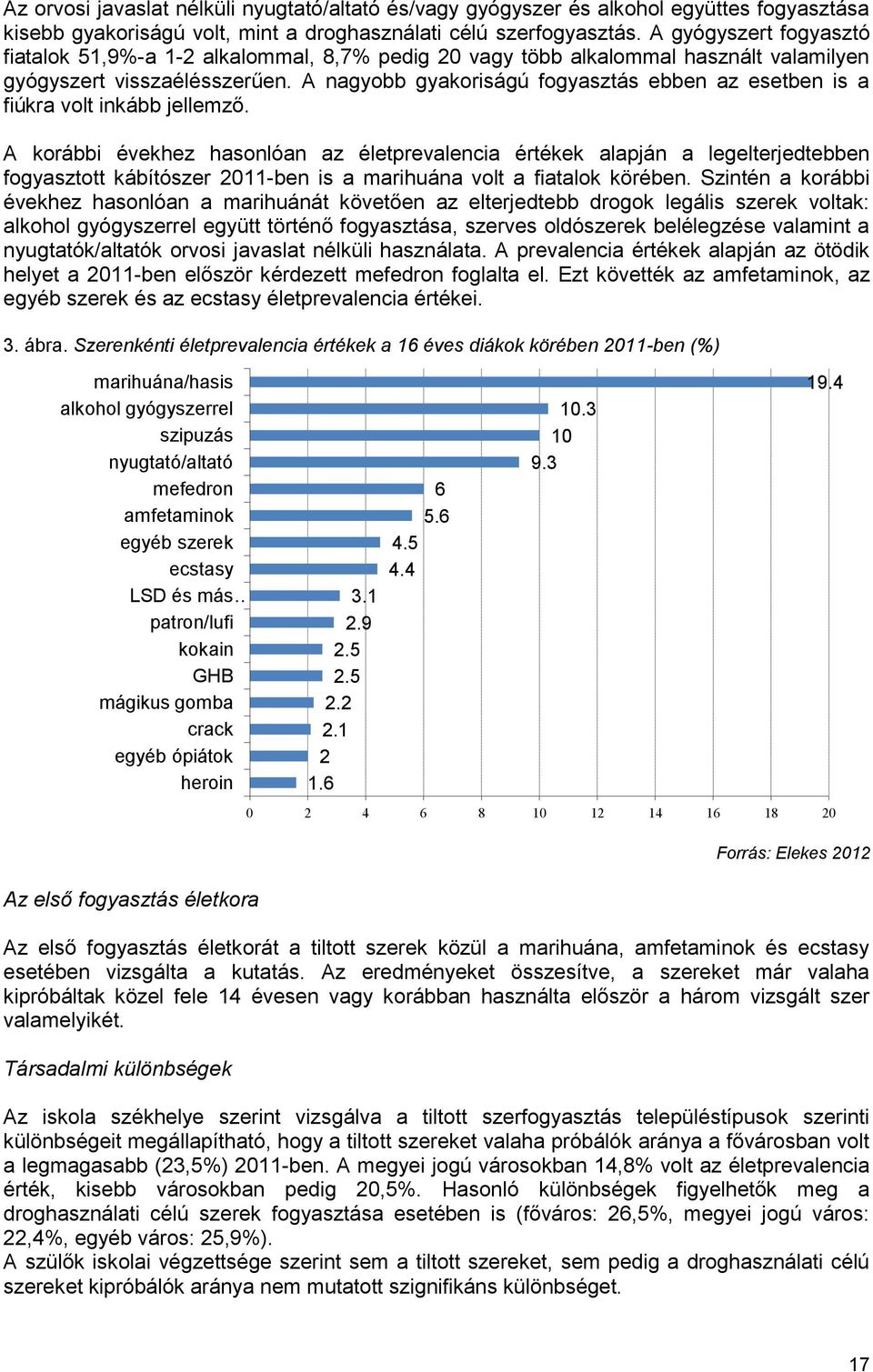 A nagyobb gyakoriságú fogyasztás ebben az esetben is a fiúkra volt inkább jellemző.