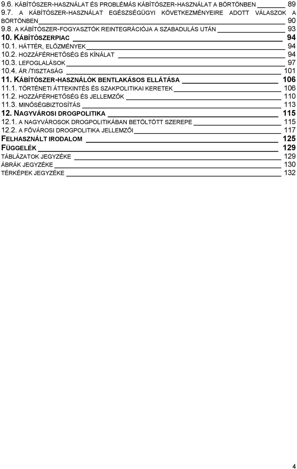 2. HOZZÁFÉRHETŐSÉG ÉS JELLEMZŐK 110 11.3. MINŐSÉGBIZTOSÍTÁS 113 12. NAGYVÁROSI DROGPOLITIKA 115 12.1. A NAGYVÁROSOK DROGPOLITIKÁBAN BETÖLTÖTT SZEREPE 115 12.2. A FŐVÁROSI DROGPOLITIKA JELLEMZŐI 117 FELHASZNÁLT IRODALOM 125 FÜGGELÉK 129 TÁBLÁZATOK JEGYZÉKE 129 ÁBRÁK JEGYZÉKE 130 TÉRKÉPEK JEGYZÉKE 132 4