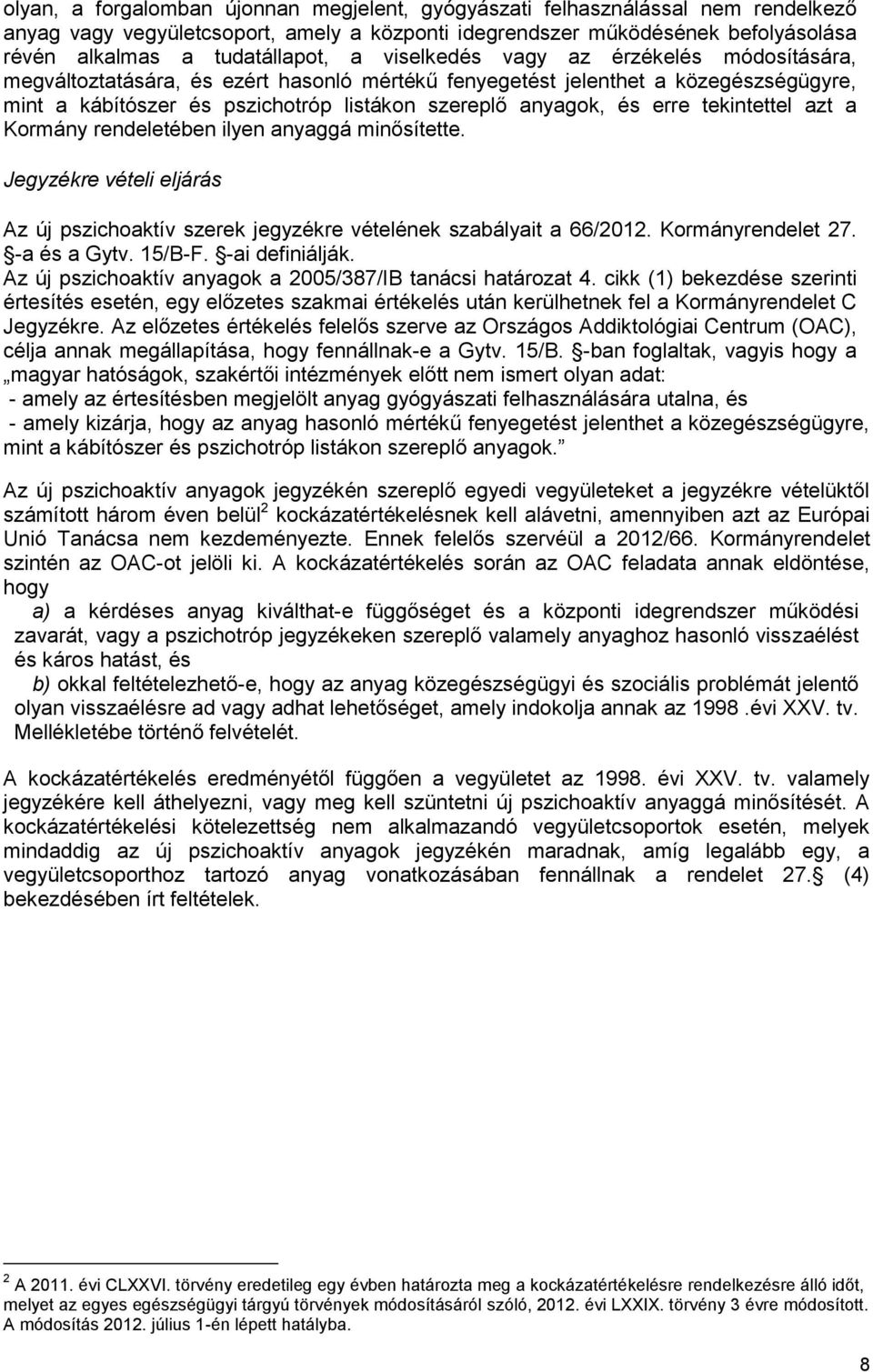 tekintettel azt a Kormány rendeletében ilyen anyaggá minősítette. Jegyzékre vételi eljárás Az új pszichoaktív szerek jegyzékre vételének szabályait a 66/2012. Kormányrendelet 27. -a és a Gytv. 15/B-F.