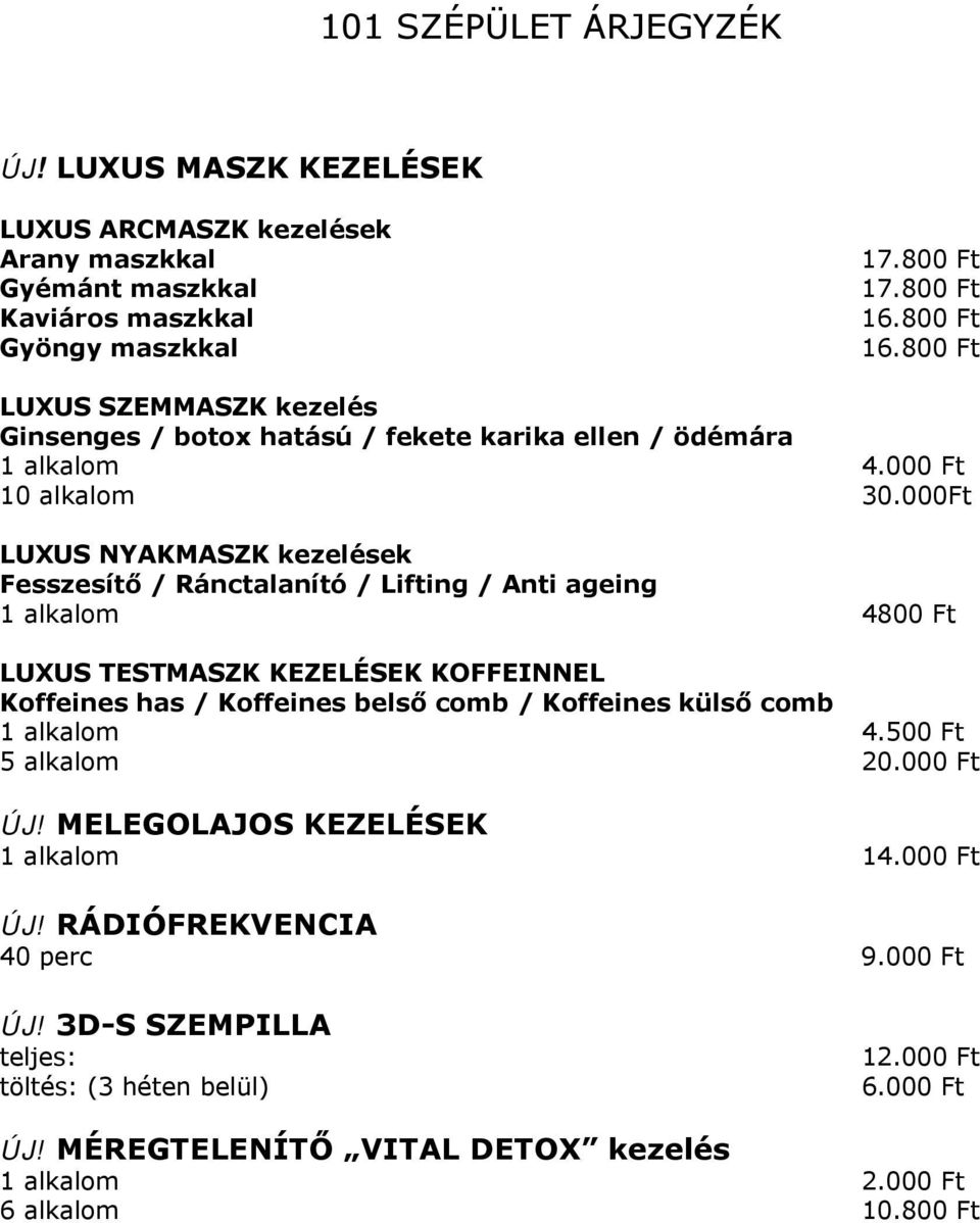 000Ft LUXUS NYAKMASZK kezelések Fesszesítő / Ránctalanító / Lifting / Anti ageing 1 alkalom 4800 Ft LUXUS TESTMASZK KEZELÉSEK KOFFEINNEL Koffeines has / Koffeines belső comb / Koffeines